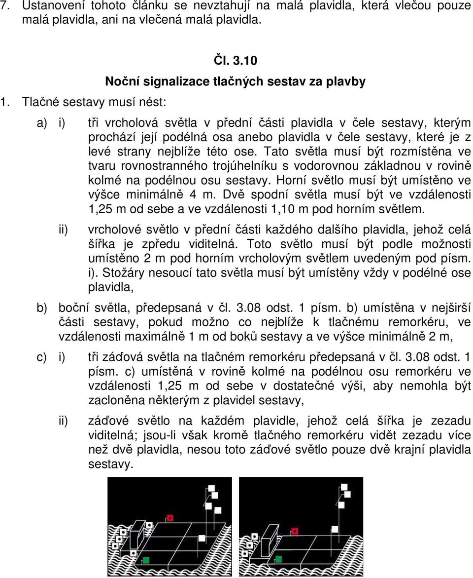 strany nejblíže této ose. Tato světla musí být rozmístěna ve tvaru rovnostranného trojúhelníku s vodorovnou základnou v rovině kolmé na podélnou osu sestavy.