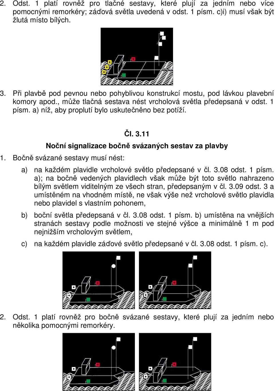 a) níž, aby proplutí bylo uskutečněno bez potíží. Čl. 3.11 Noční signalizace bočně svázaných sestav za plavby 1.
