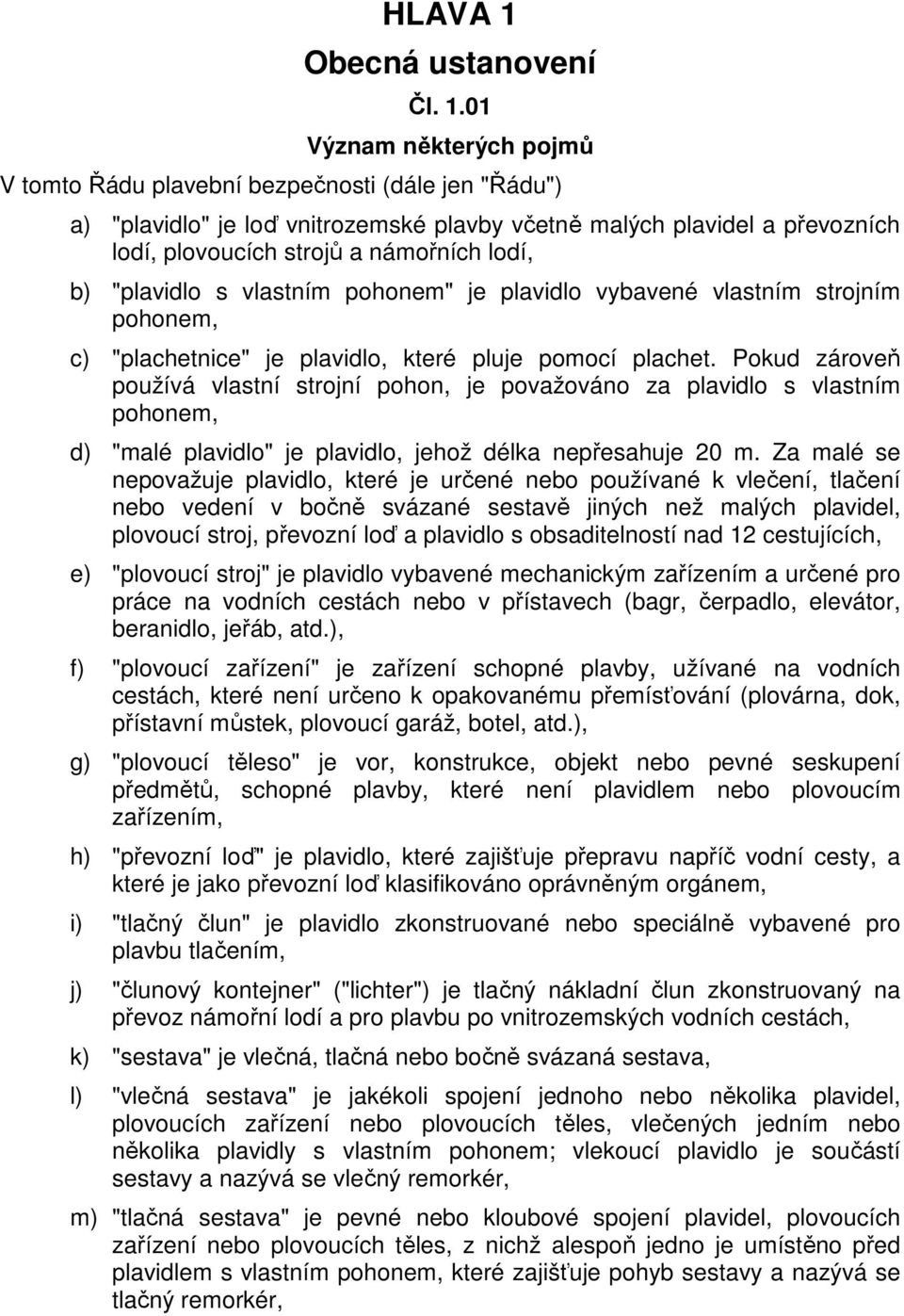 01 Význam některých pojmů V tomto Řádu plavební bezpečnosti (dále jen "Řádu") a) "plavidlo" je loď vnitrozemské plavby včetně malých plavidel a převozních lodí, plovoucích strojů a námořních lodí, b)