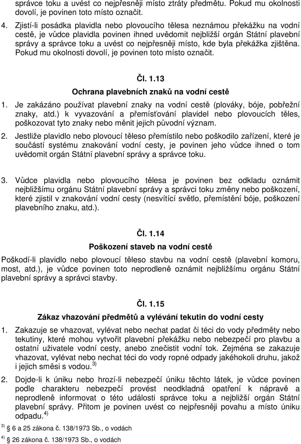 nejpřesněji místo, kde byla překážka zjištěna. Pokud mu okolnosti dovolí, je povinen toto místo označit. Čl. 1.13 Ochrana plavebních znaků na vodní cestě 1.