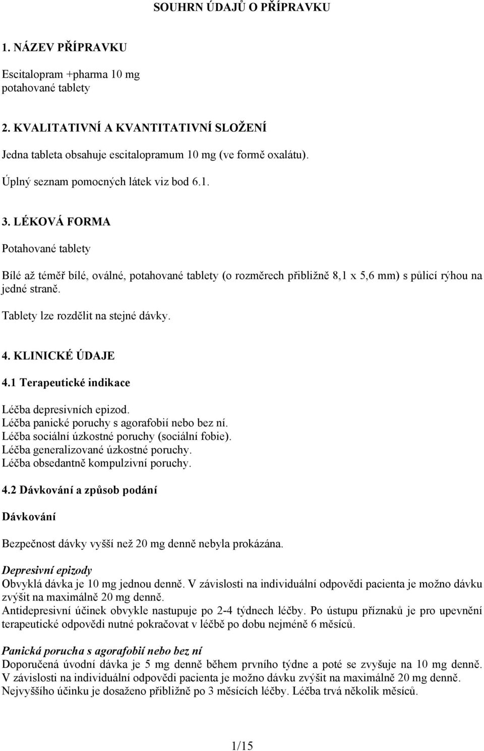 Tablety lze rozdělit na stejné dávky. 4. KLINICKÉ ÚDAJE 4.1 Terapeutické indikace Léčba depresivních epizod. Léčba panické poruchy s agorafobií nebo bez ní.