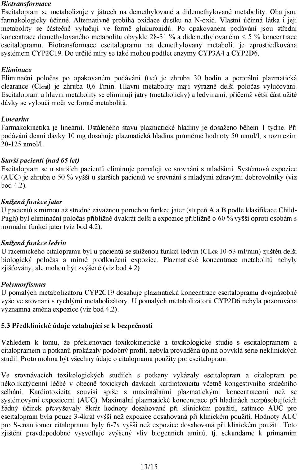 Po opakovaném podávání jsou střední koncentrace demethylovaného metabolitu obvykle 28-31 % a didemethylovaného < 5 % koncentrace escitalopramu.