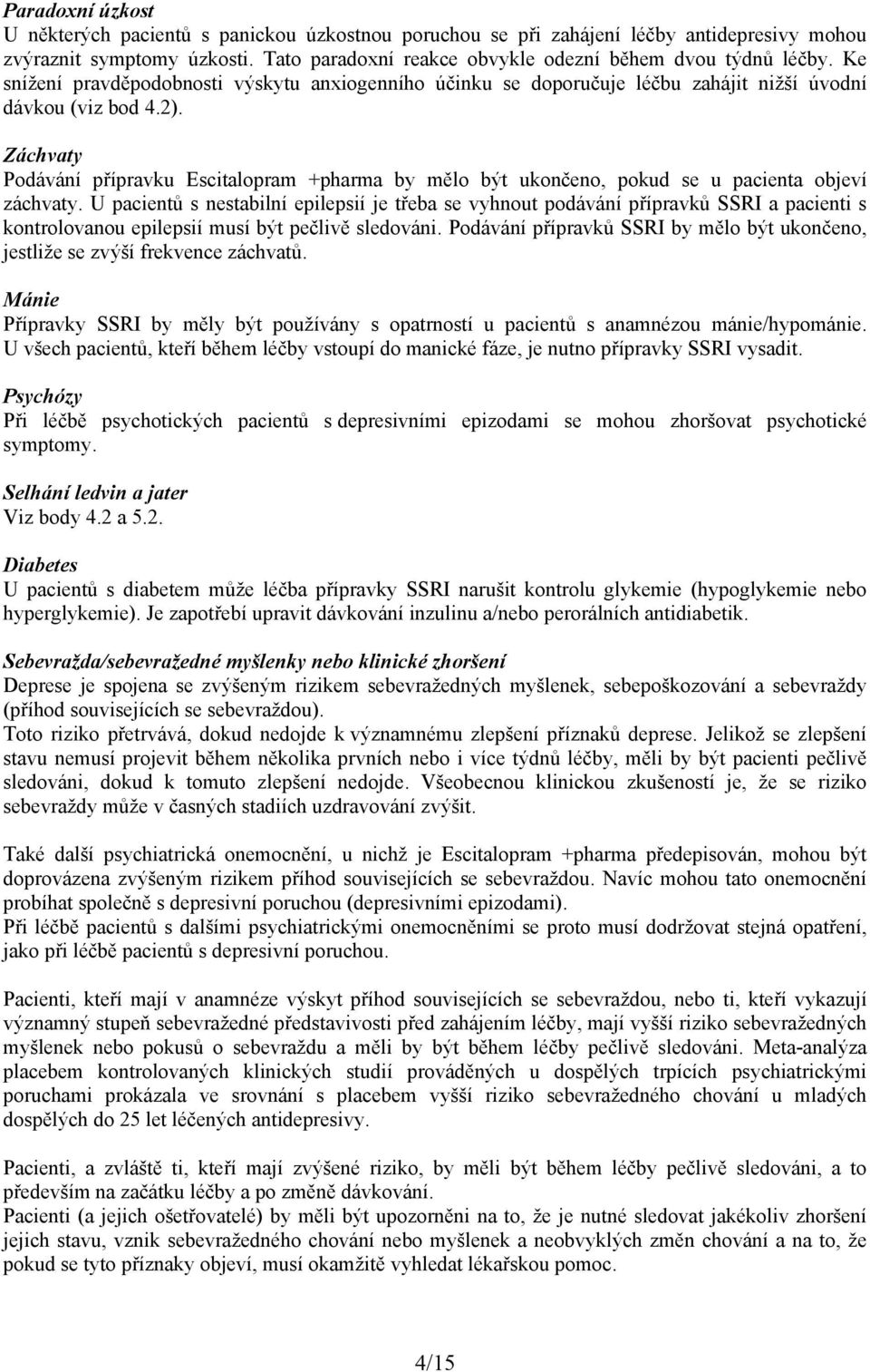 Záchvaty Podávání přípravku Escitalopram +pharma by mělo být ukončeno, pokud se u pacienta objeví záchvaty.