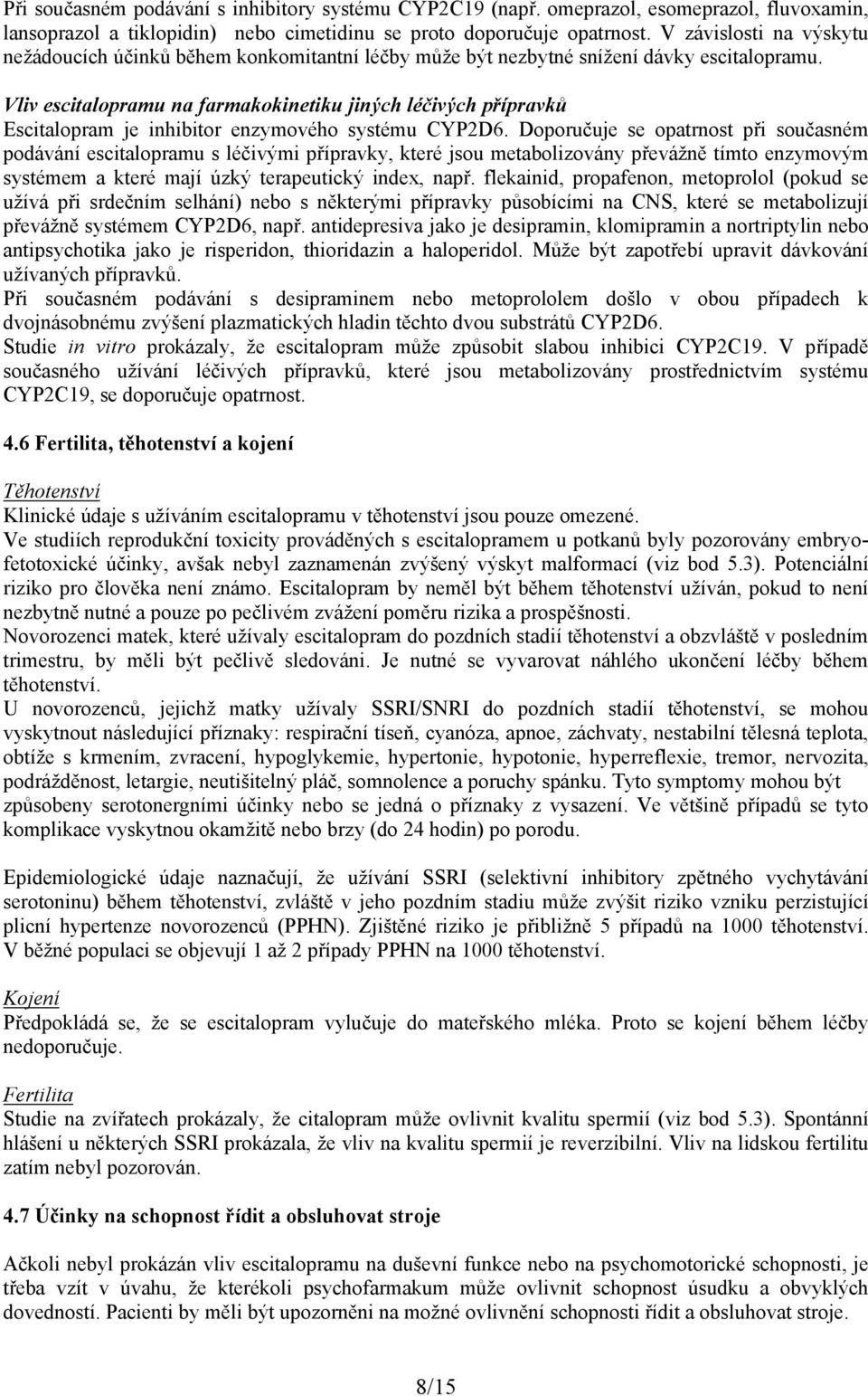 Vliv escitalopramu na farmakokinetiku jiných léčivých přípravků Escitalopram je inhibitor enzymového systému CYP2D6.