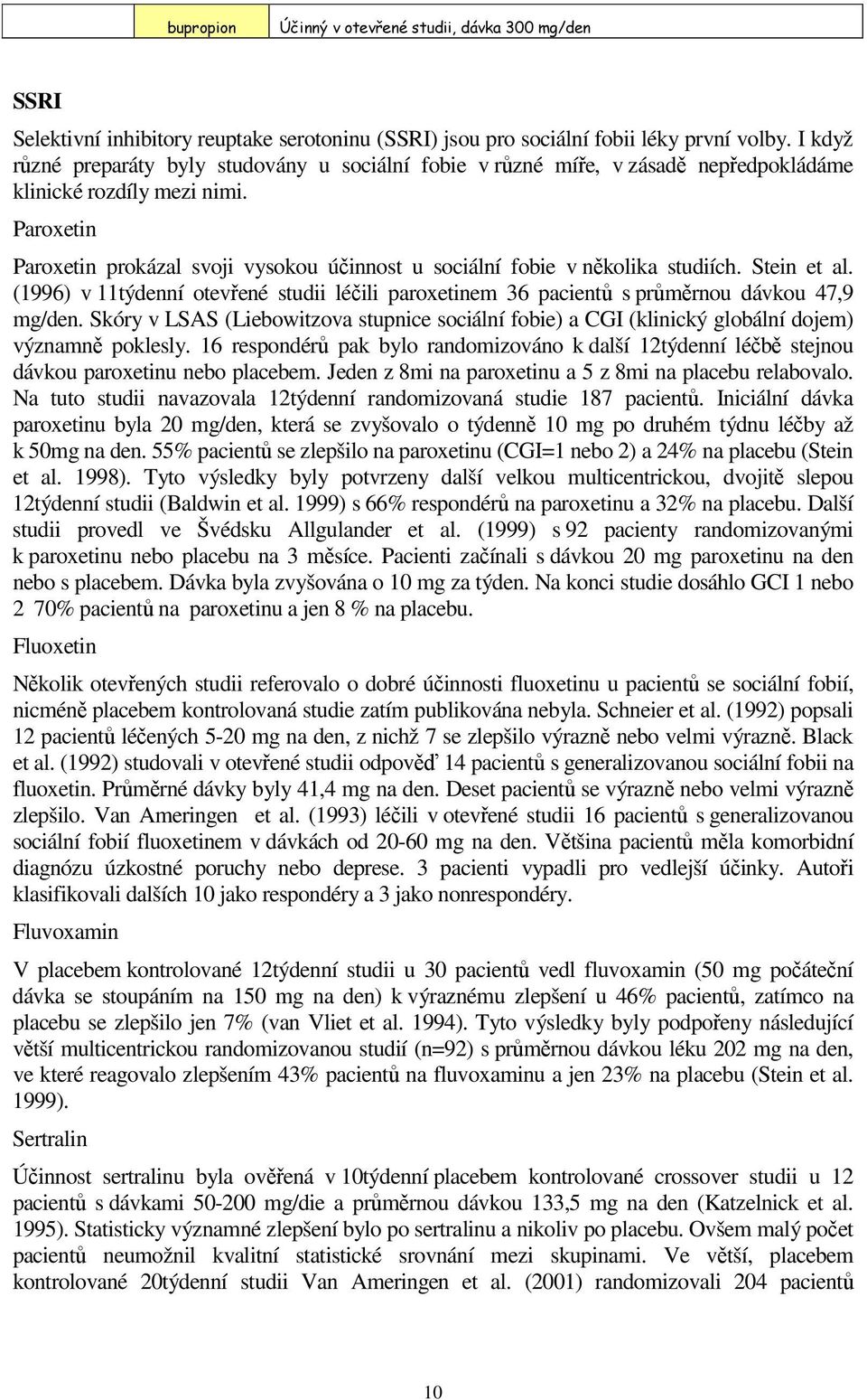 Paroxetin Paroxetin prokázal svoji vysokou účinnost u sociální fobie v několika studiích. Stein et al. (1996) v 11týdenní otevřené studii léčili paroxetinem 36 pacientů s průměrnou dávkou 47,9 mg/den.