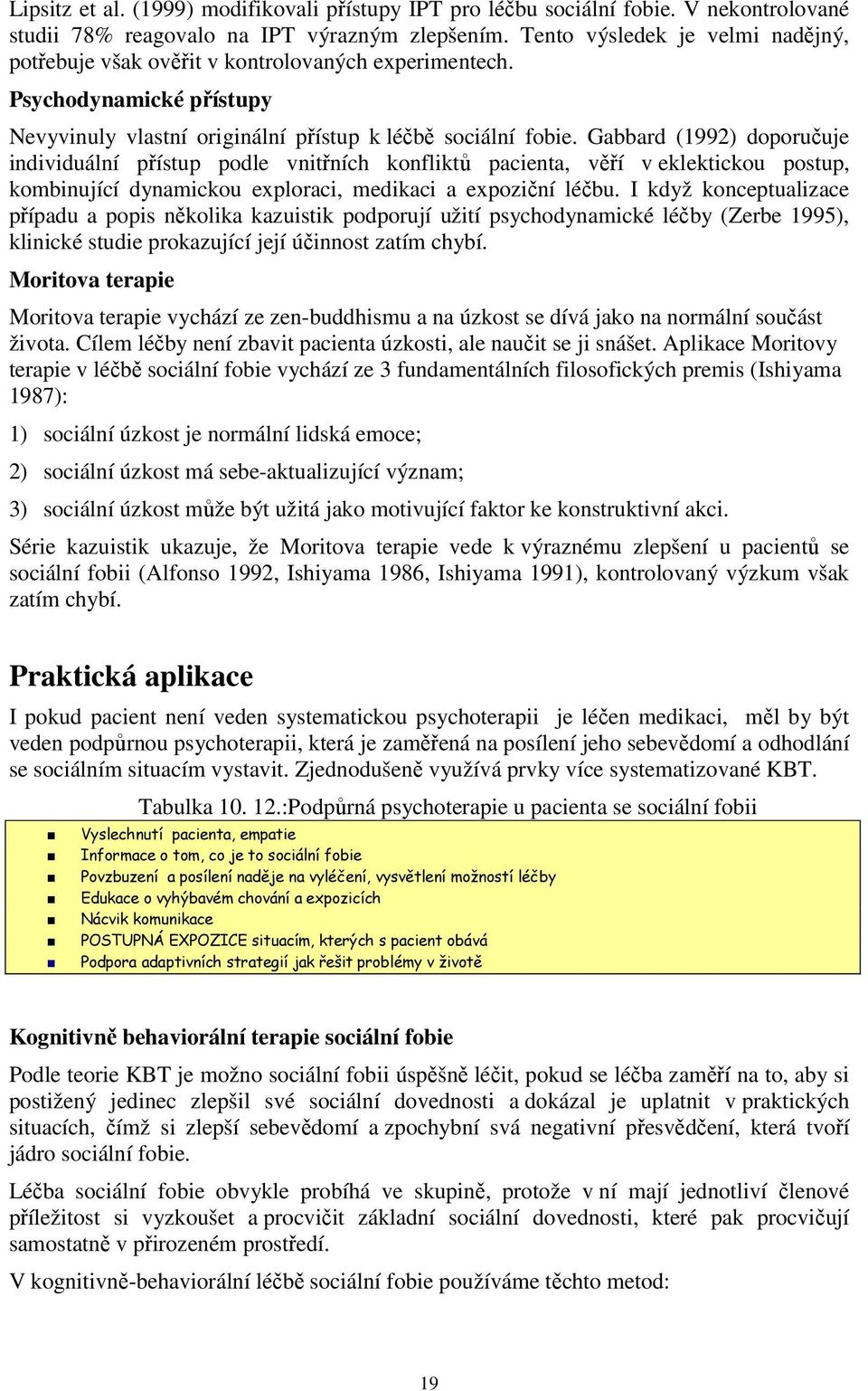 Gabbard (1992) doporučuje individuální přístup podle vnitřních konfliktů pacienta, věří v eklektickou postup, kombinující dynamickou exploraci, medikaci a expoziční léčbu.