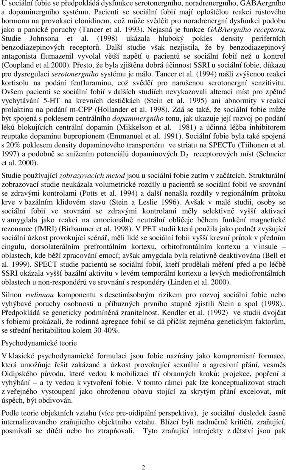 Nejasná je funkce GABAergního receptoru. Studie Johnsona et al. (1998) ukázala hluboký pokles density periferních benzodiazepinových receptorů.