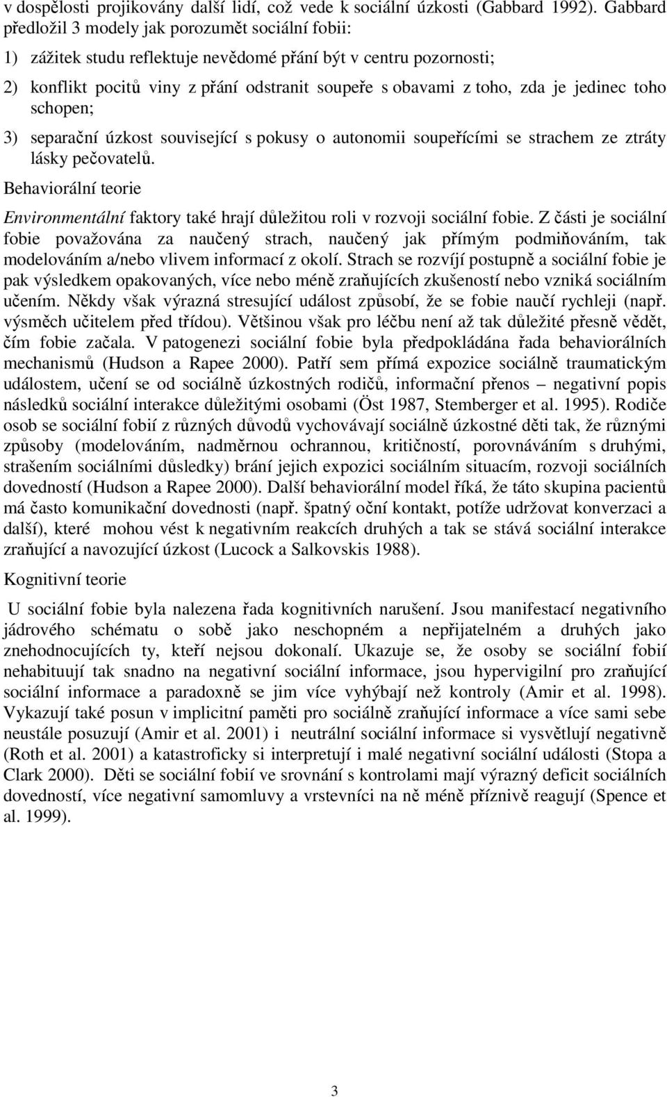 jedinec toho schopen; 3) separační úzkost související s pokusy o autonomii soupeřícími se strachem ze ztráty lásky pečovatelů.