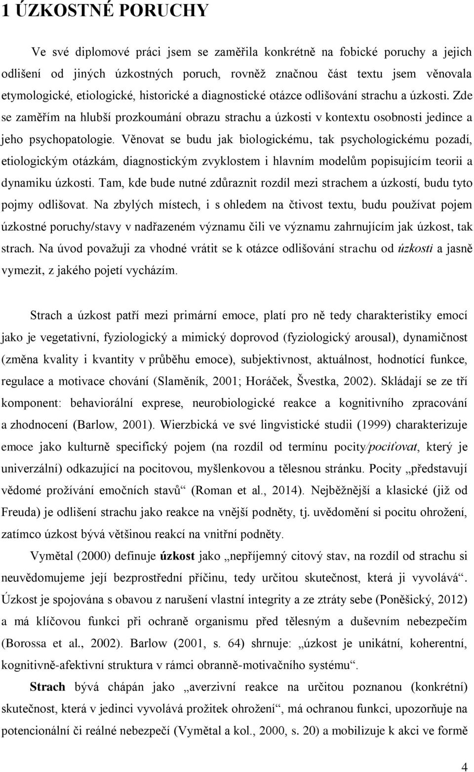 Věnovat se budu jak biologickému, tak psychologickému pozadí, etiologickým otázkám, diagnostickým zvyklostem i hlavním modelům popisujícím teorii a dynamiku úzkosti.