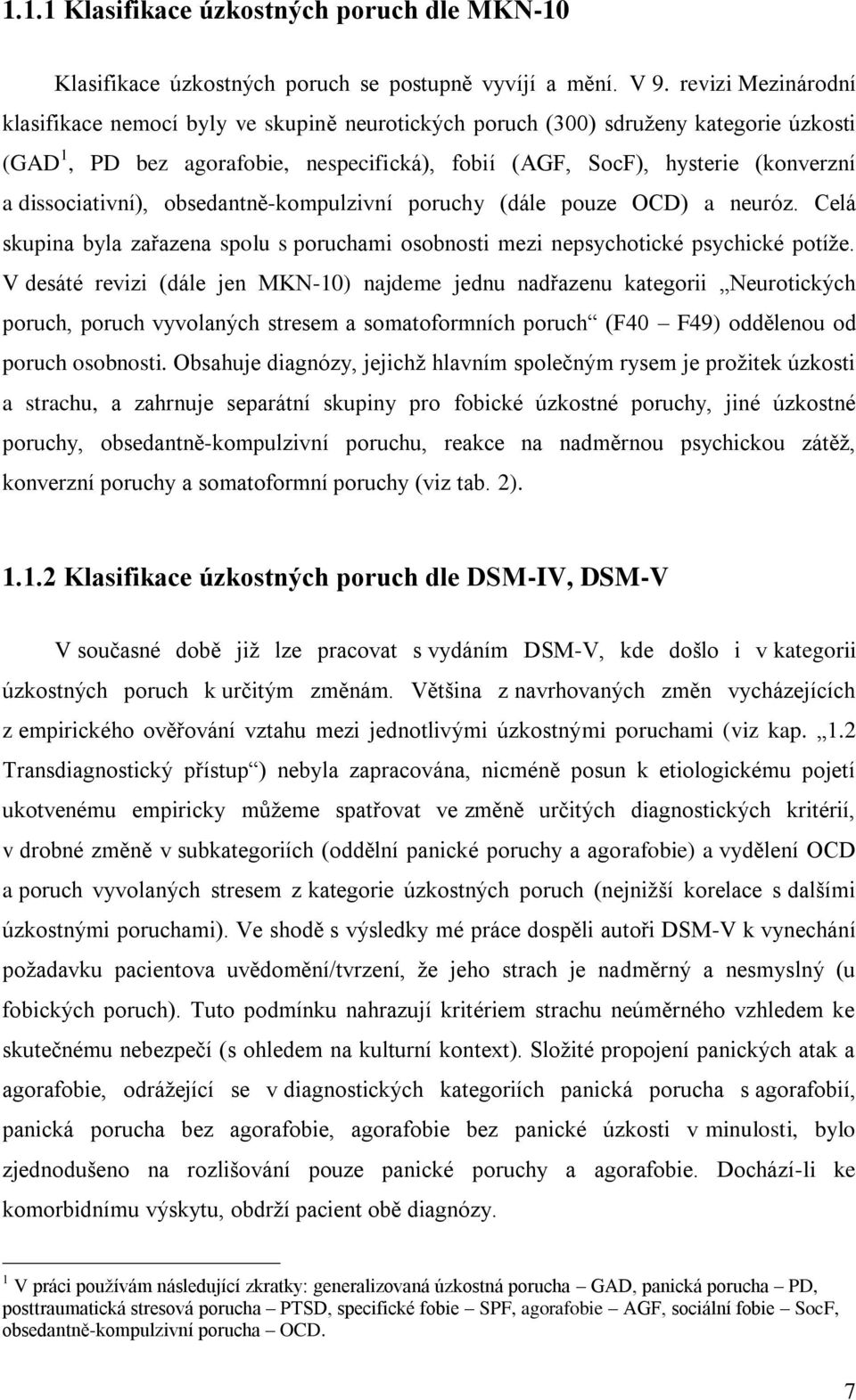 dissociativní), obsedantně-kompulzivní poruchy (dále pouze OCD) a neuróz. Celá skupina byla zařazena spolu s poruchami osobnosti mezi nepsychotické psychické potíže.