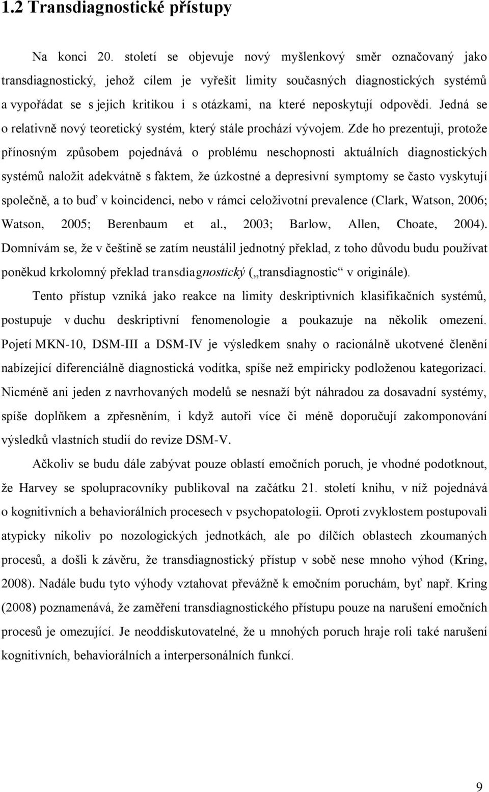 neposkytují odpovědi. Jedná se o relativně nový teoretický systém, který stále prochází vývojem.