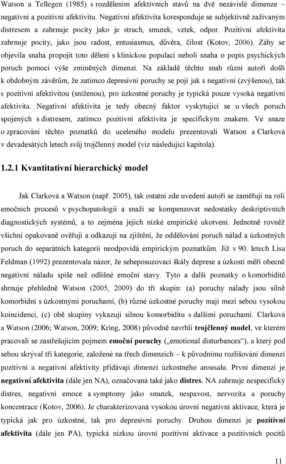 Pozitivní afektivita zahrnuje pocity, jako jsou radost, entusiasmus, důvěra, čilost (Kotov, 2006).