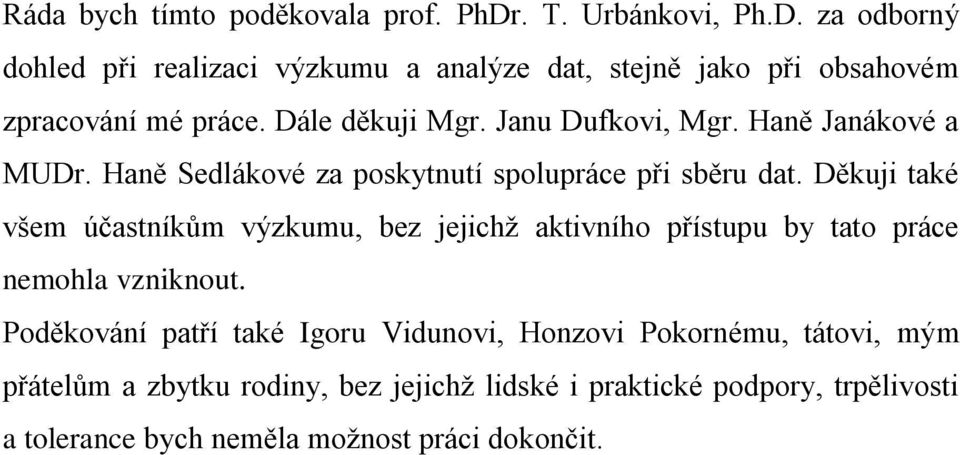 Děkuji také všem účastníkům výzkumu, bez jejichž aktivního přístupu by tato práce nemohla vzniknout.