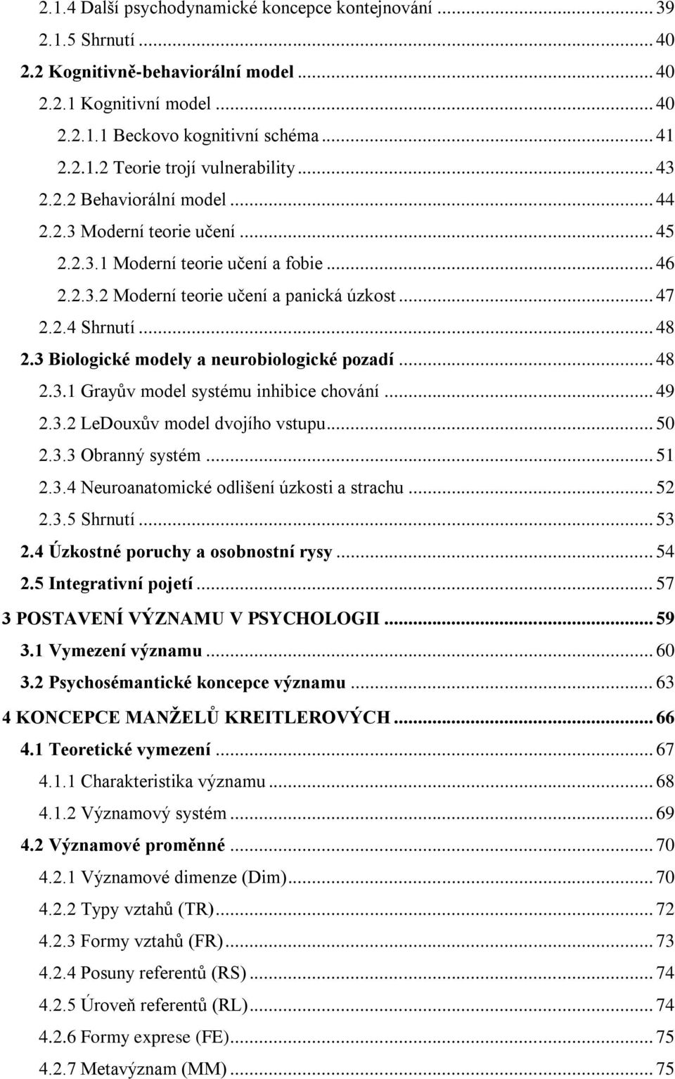 3 Biologické modely a neurobiologické pozadí... 48 2.3.1 Grayův model systému inhibice chování... 49 2.3.2 LeDouxův model dvojího vstupu... 50 2.3.3 Obranný systém... 51 2.3.4 Neuroanatomické odlišení úzkosti a strachu.