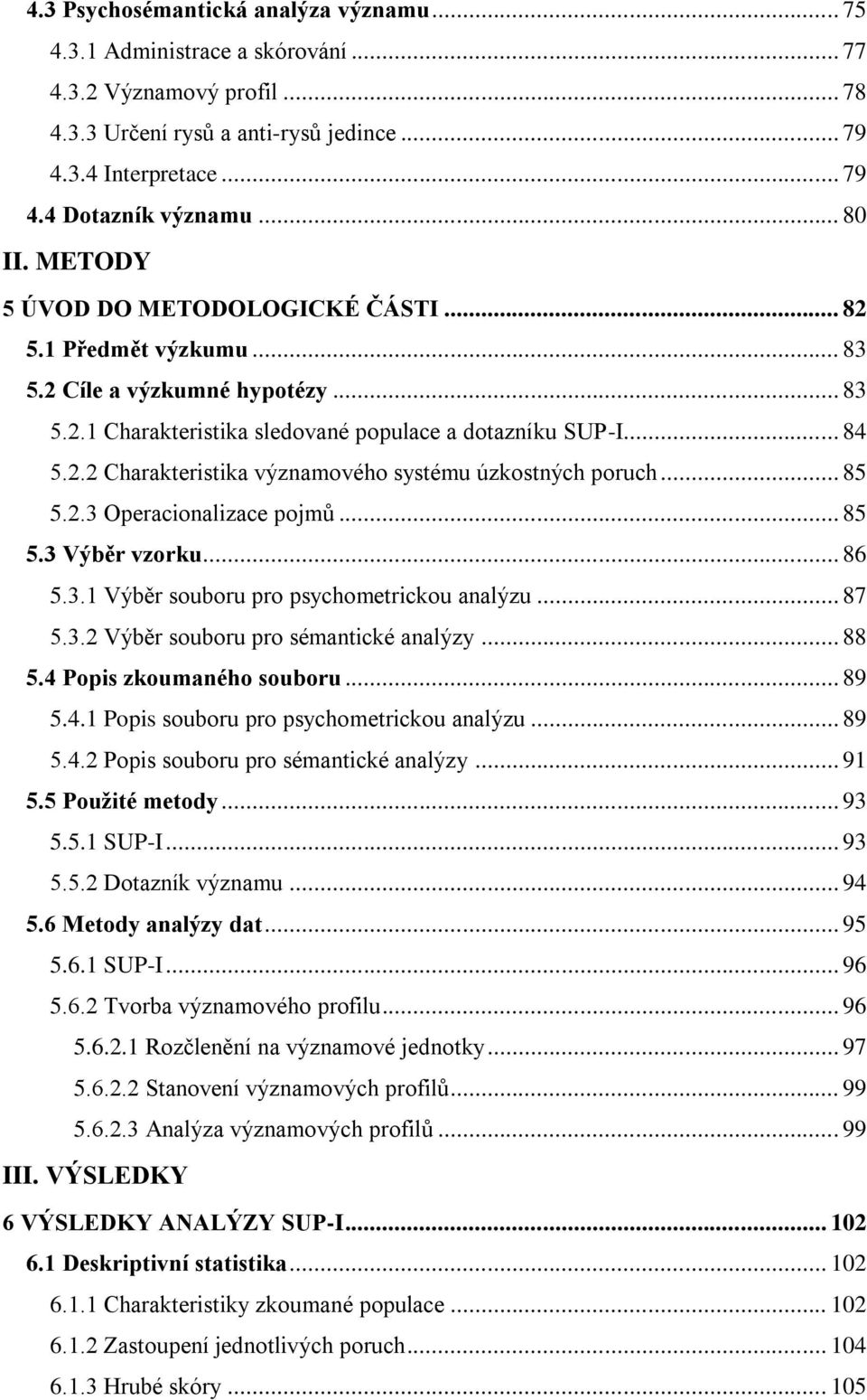 .. 85 5.2.3 Operacionalizace pojmů... 85 5.3 Výběr vzorku... 86 5.3.1 Výběr souboru pro psychometrickou analýzu... 87 5.3.2 Výběr souboru pro sémantické analýzy... 88 5.4 Popis zkoumaného souboru.