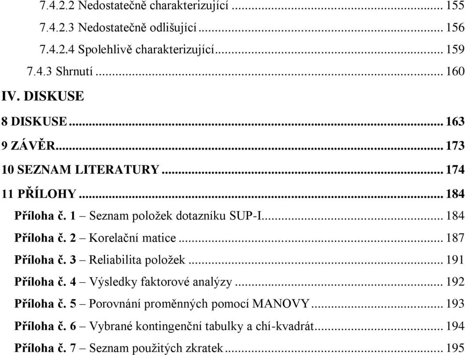 .. 184 Příloha č. 2 Korelační matice... 187 Příloha č. 3 Reliabilita položek... 191 Příloha č. 4 Výsledky faktorové analýzy... 192 Příloha č.