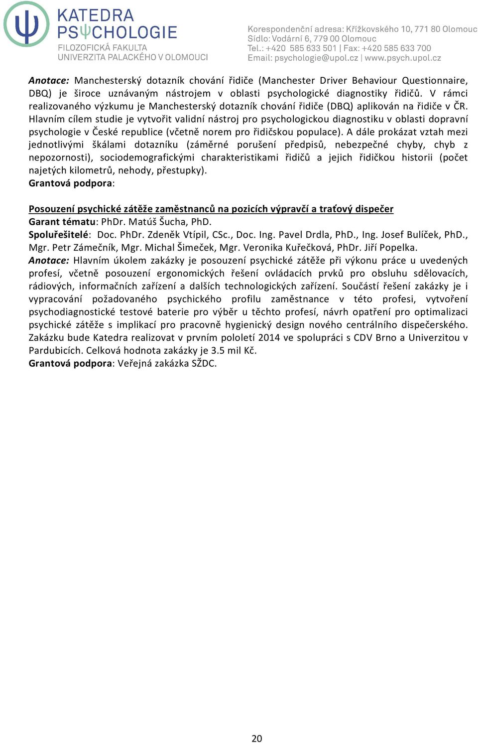 Hlavním cílem studie je vytvořit validní nástroj pro psychologickou diagnostiku v oblasti dopravní psychologie v České republice (včetně norem pro řidičskou populace).