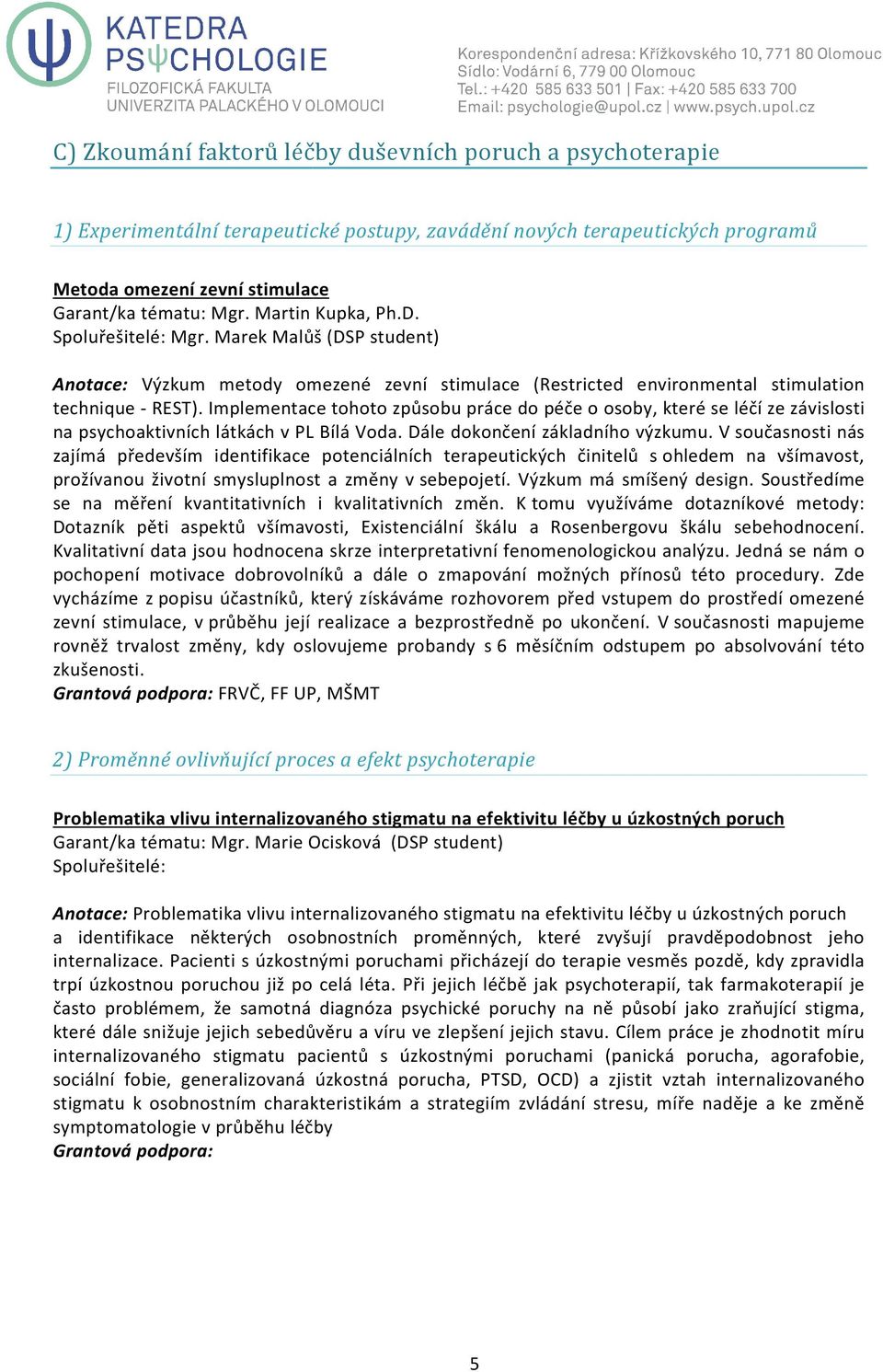 Implementace tohoto způsobu práce do péče o osoby, které se léčí ze závislosti na psychoaktivních látkách v PL Bílá Voda. Dále dokončení základního výzkumu.