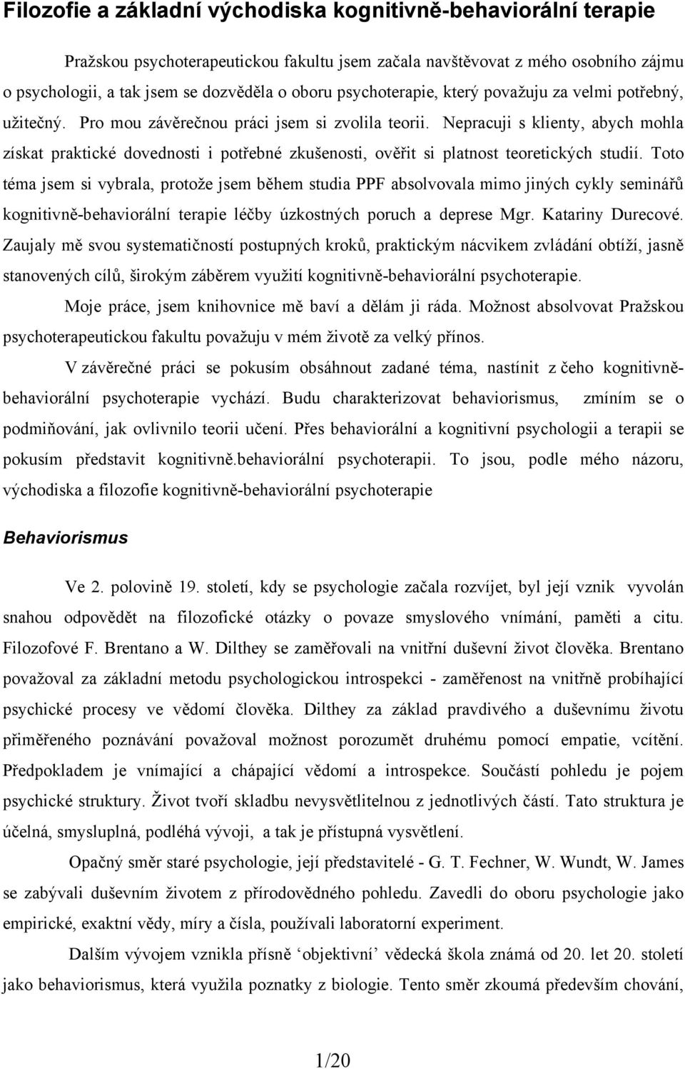 Nepracuji s klienty, abych mohla získat praktické dovednosti i potřebné zkušenosti, ověřit si platnost teoretických studií.