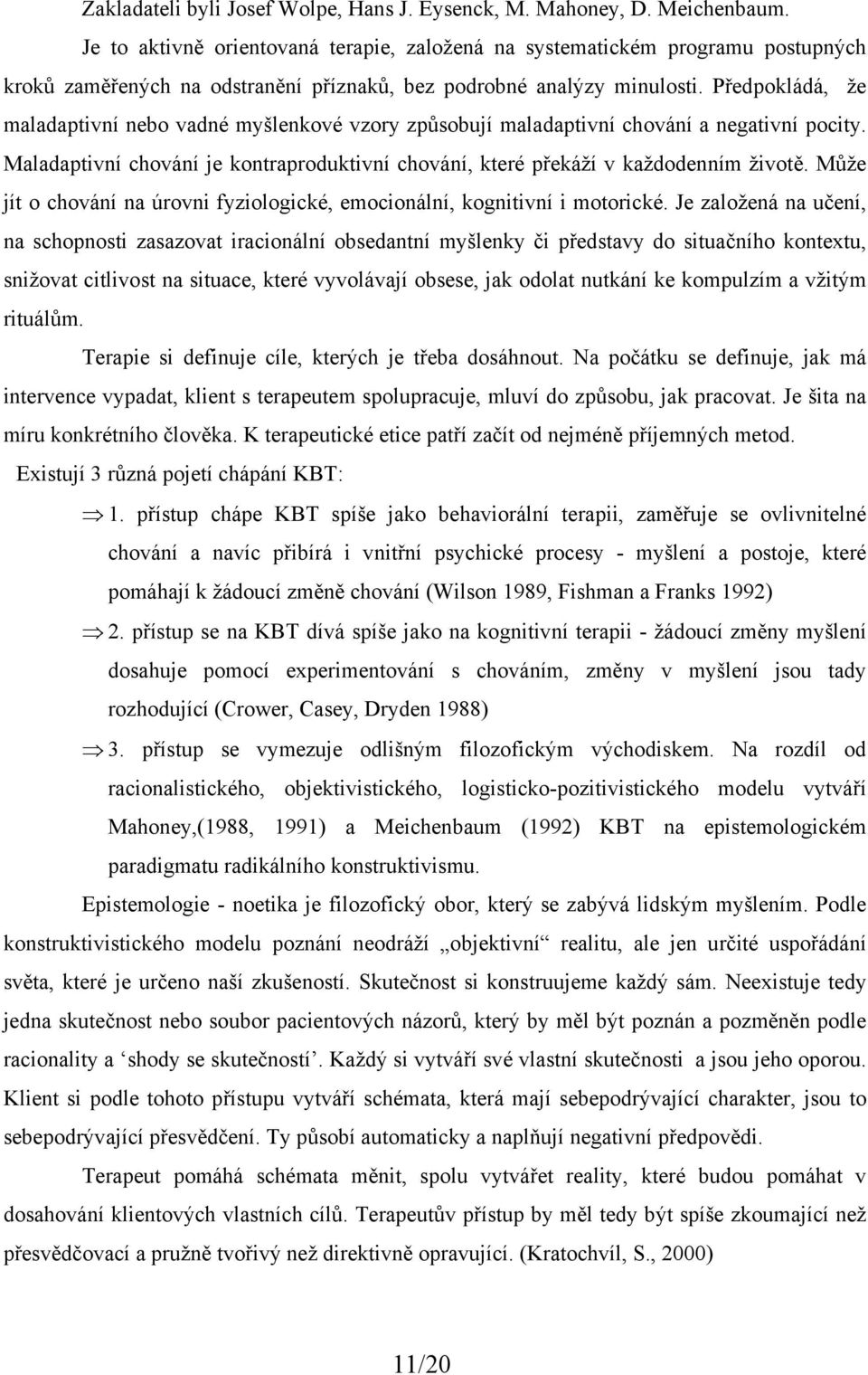 Předpokládá, že maladaptivní nebo vadné myšlenkové vzory způsobují maladaptivní chování a negativní pocity. Maladaptivní chování je kontraproduktivní chování, které překáží v každodenním životě.