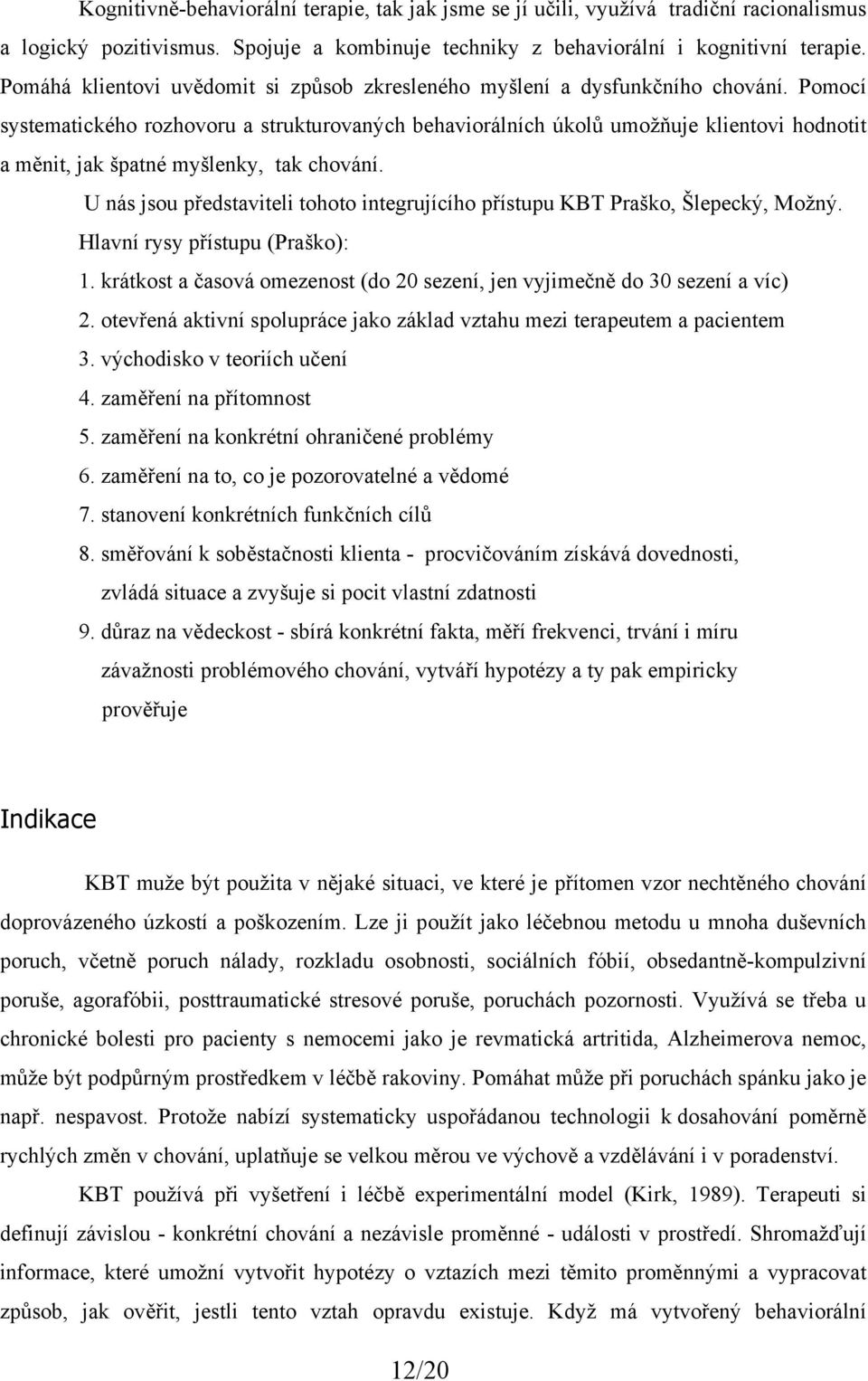 Pomocí systematického rozhovoru a strukturovaných behaviorálních úkolů umožňuje klientovi hodnotit a měnit, jak špatné myšlenky, tak chování.