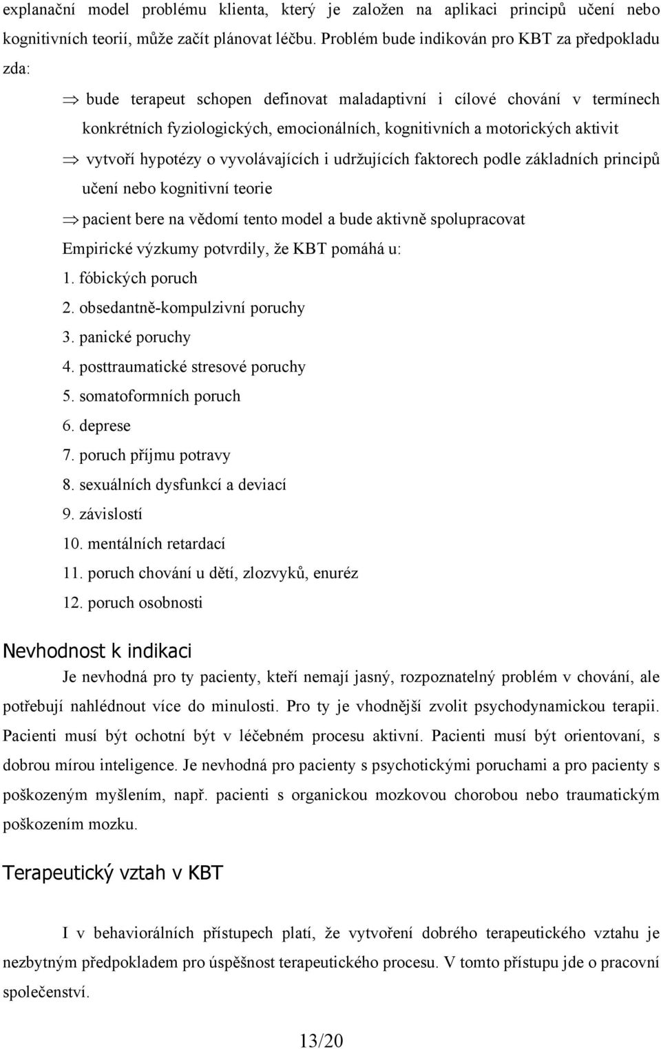 aktivit vytvoří hypotézy o vyvolávajících i udržujících faktorech podle základních principů učení nebo kognitivní teorie pacient bere na vědomí tento model a bude aktivně spolupracovat Empirické