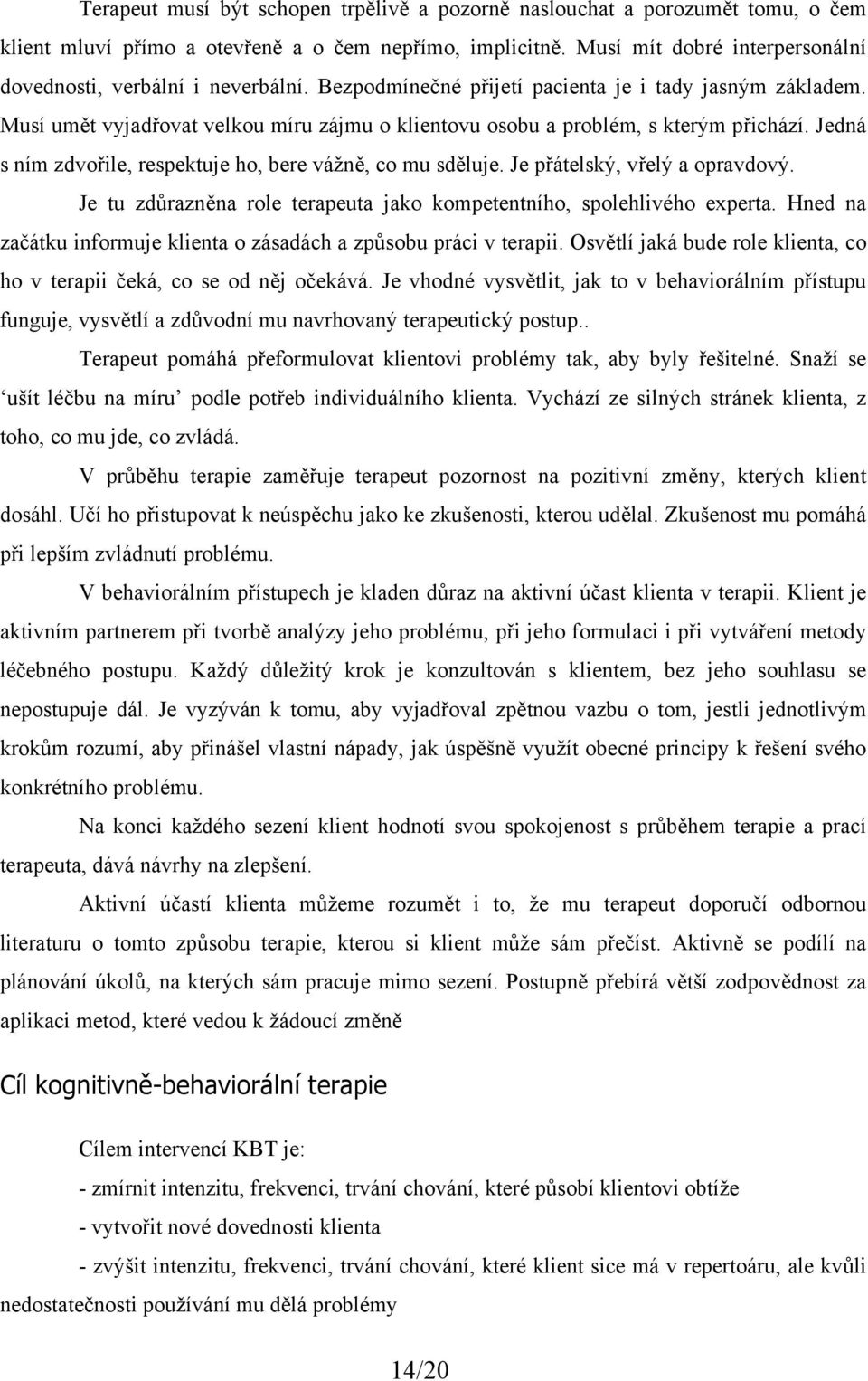 Musí umět vyjadřovat velkou míru zájmu o klientovu osobu a problém, s kterým přichází. Jedná s ním zdvořile, respektuje ho, bere vážně, co mu sděluje. Je přátelský, vřelý a opravdový.