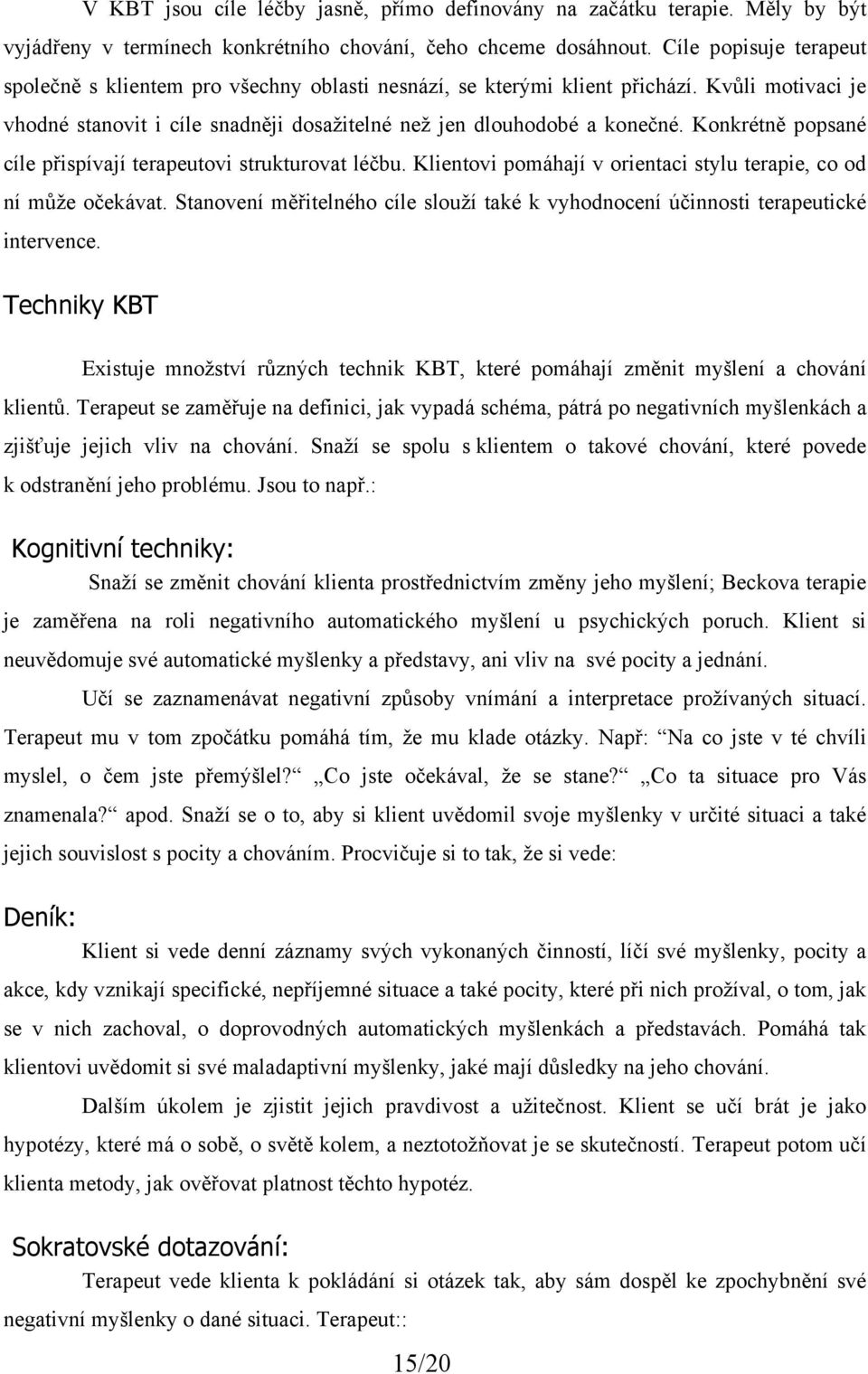 Konkrétně popsané cíle přispívají terapeutovi strukturovat léčbu. Klientovi pomáhají v orientaci stylu terapie, co od ní může očekávat.