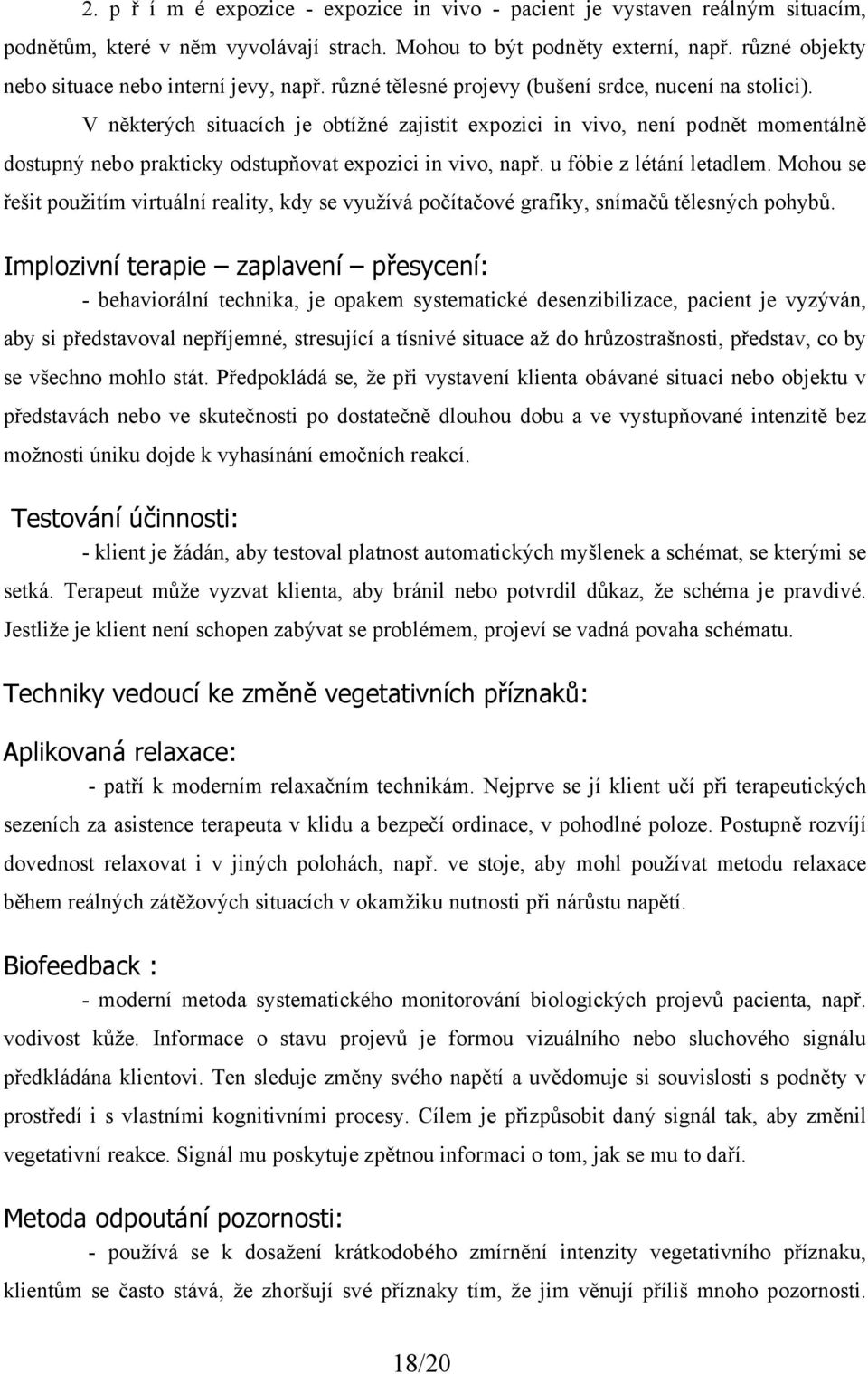 V některých situacích je obtížné zajistit expozici in vivo, není podnět momentálně dostupný nebo prakticky odstupňovat expozici in vivo, např. u fóbie z létání letadlem.