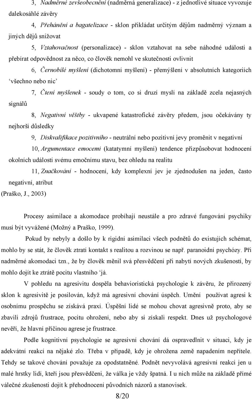 přemýšlení v absolutních kategoriích všechno nebo nic 7, Čtení myšlenek - soudy o tom, co si druzí myslí na základě zcela nejasných signálů 8, Negativní věštby - ukvapené katastrofické závěry předem,