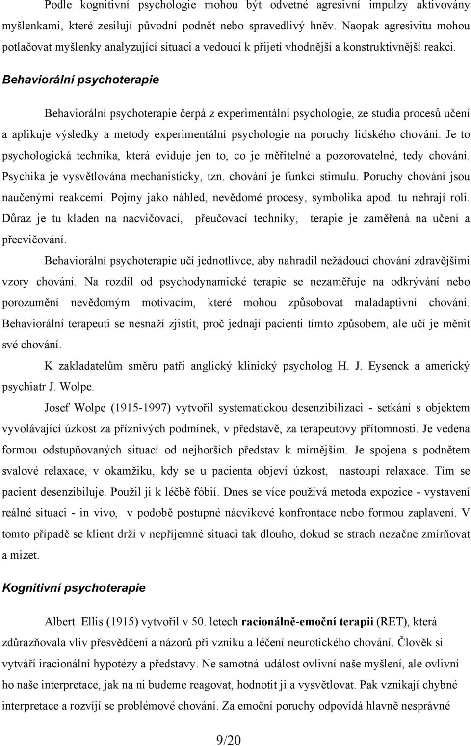 Behaviorální psychoterapie Behaviorální psychoterapie čerpá z experimentální psychologie, ze studia procesů učení a aplikuje výsledky a metody experimentální psychologie na poruchy lidského chování.