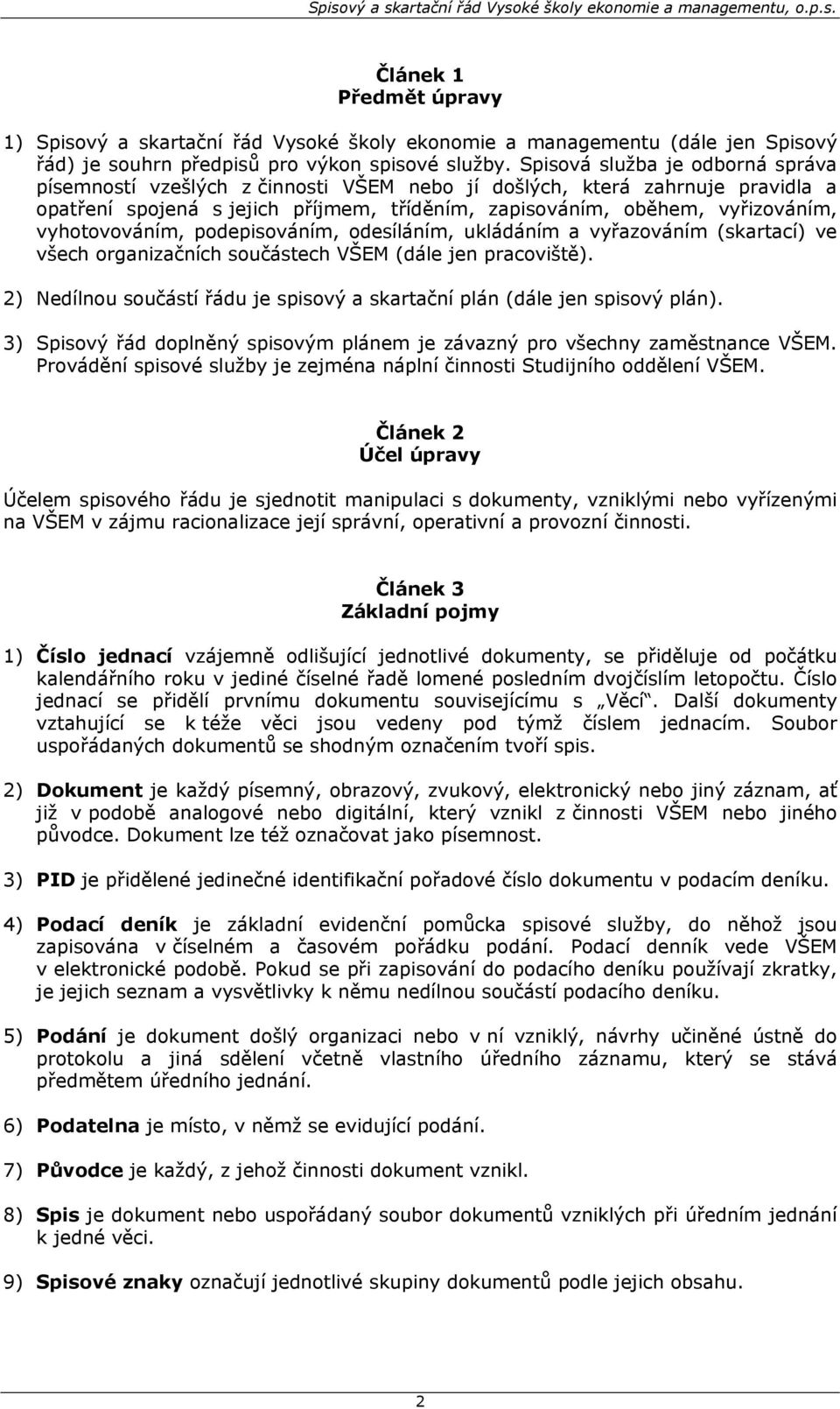 vyhotovováním, podepisováním, odesíláním, ukládáním a vyřazováním (skartací) ve všech organizačních součástech VŠEM (dále jen pracoviště).