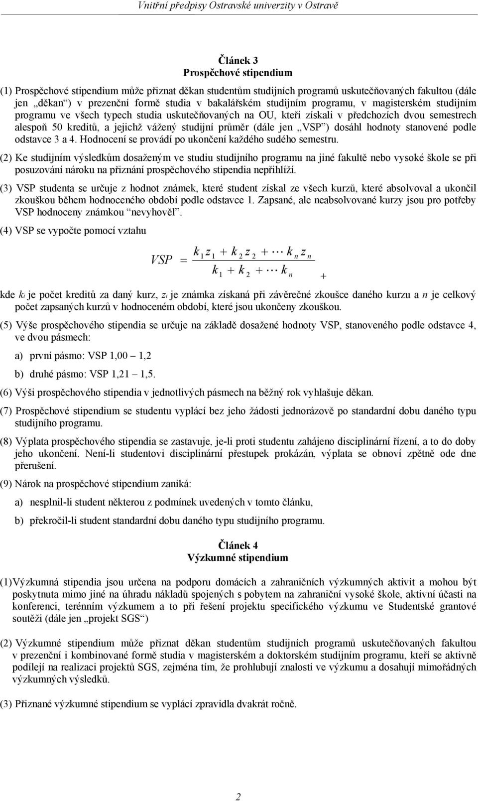 VSP ) dosáhl hodnoty stanovené podle odstavce 3 a 4. Hodnocení se provádí po ukončení každého sudého semestru.