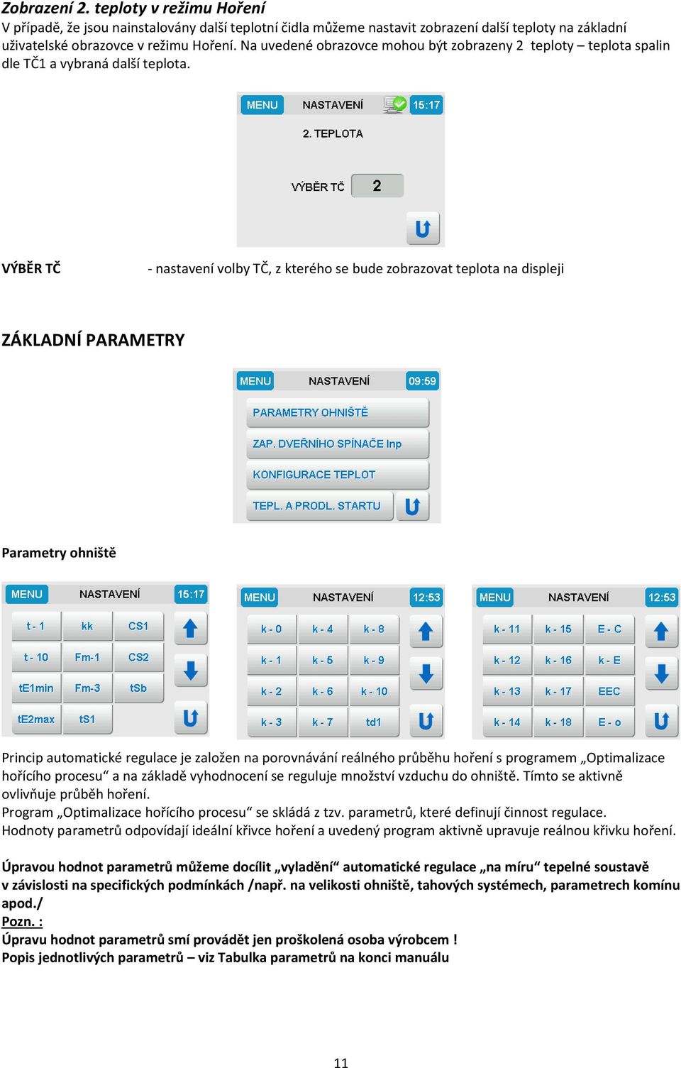 VÝBĚR TČ - nastavení volby TČ, z kterého se bude zobrazovat teplota na displeji ZÁKLADNÍ PARAMETRY Parametry ohniště Princip automatické regulace je založen na porovnávání reálného průběhu hoření s