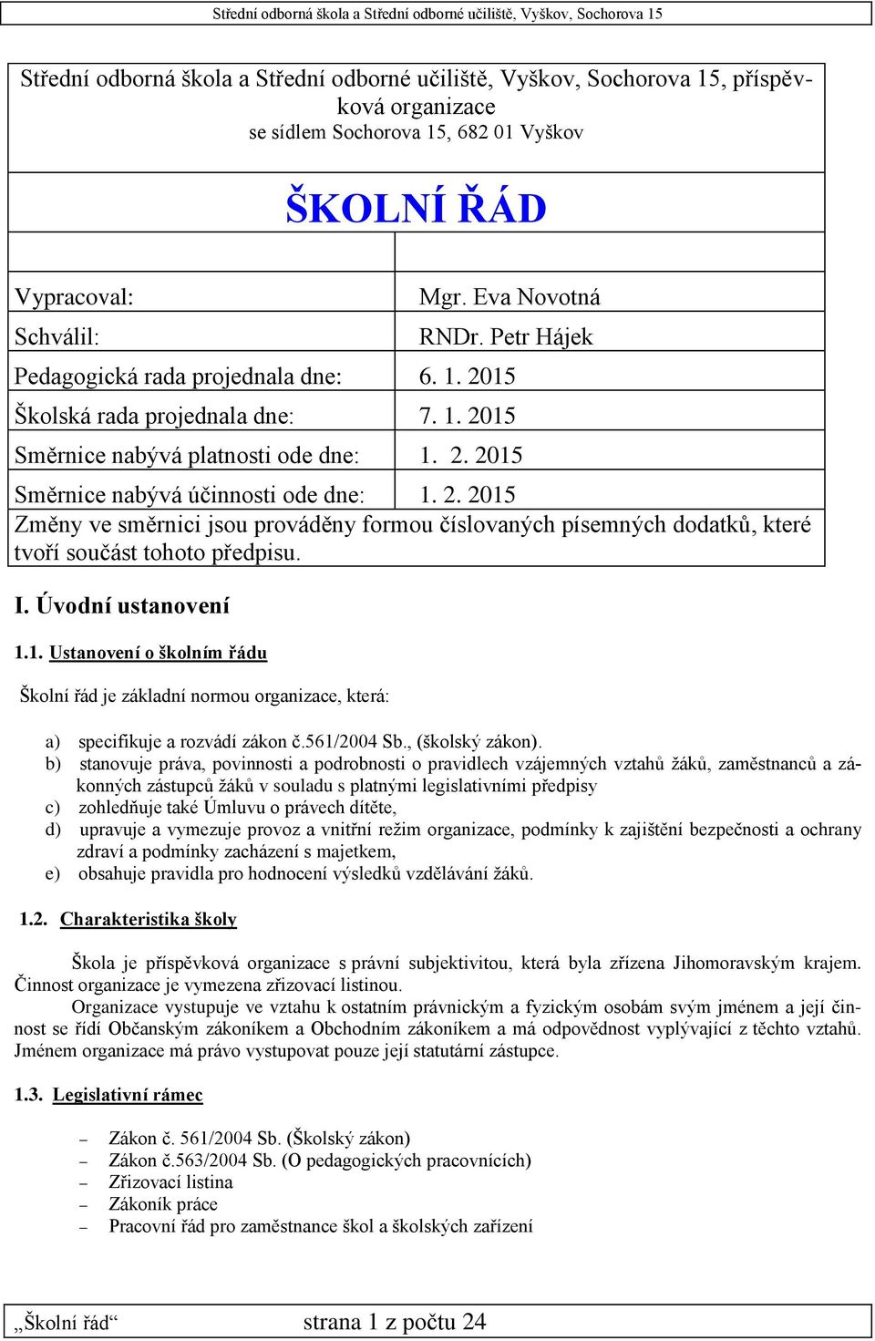 I. Úvodní ustanovení 1.1. Ustanovení o školním řádu Školní řád je základní normou organizace, která: a) specifikuje a rozvádí zákon č.561/2004 Sb., (školský zákon).