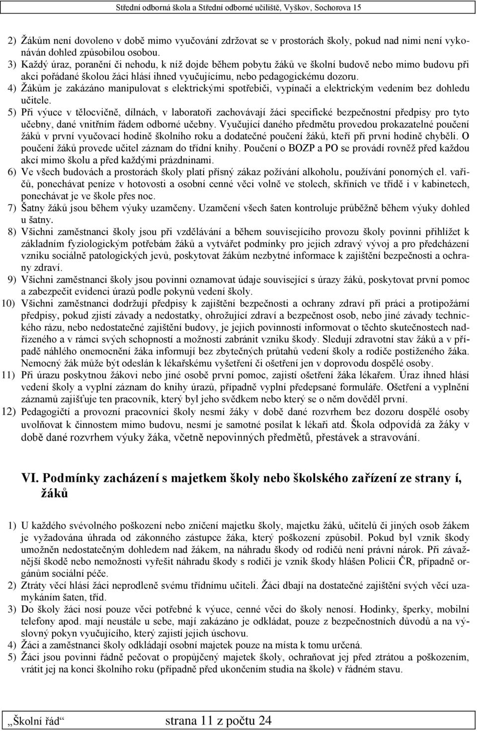 4) Žákům je zakázáno manipulovat s elektrickými spotřebiči, vypínači a elektrickým vedením bez dohledu učitele.