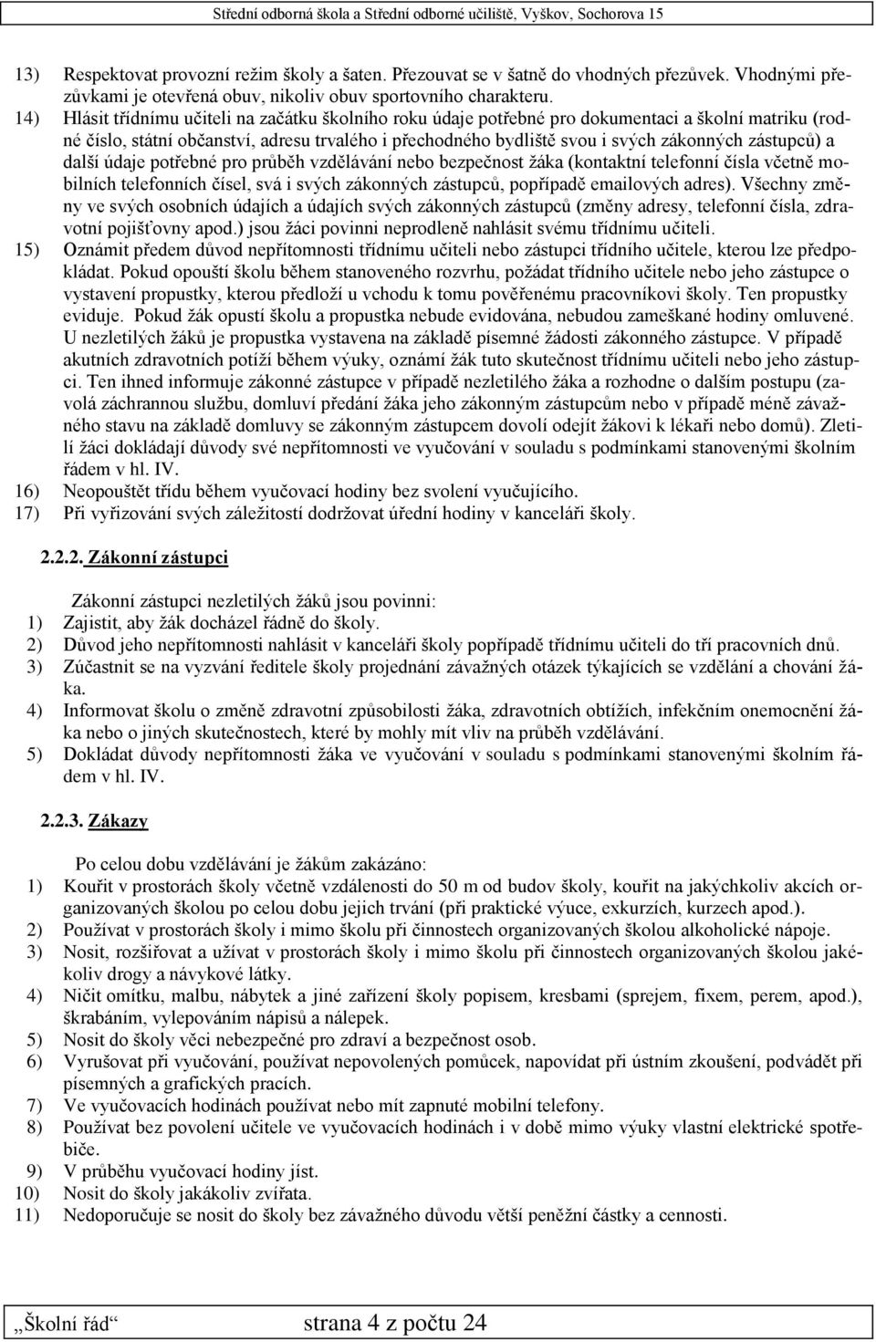 zástupců) a další údaje potřebné pro průběh vzdělávání nebo bezpečnost žáka (kontaktní telefonní čísla včetně mobilních telefonních čísel, svá i svých zákonných zástupců, popřípadě emailových adres).