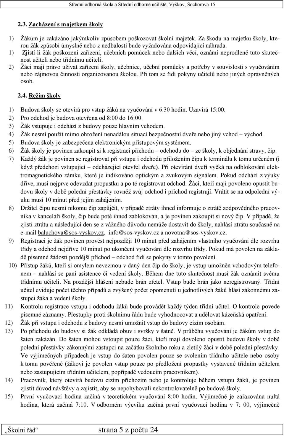 1) Zjistí-li žák poškození zařízení, učebních pomůcek nebo dalších věcí, oznámí neprodleně tuto skutečnost učiteli nebo třídnímu učiteli.