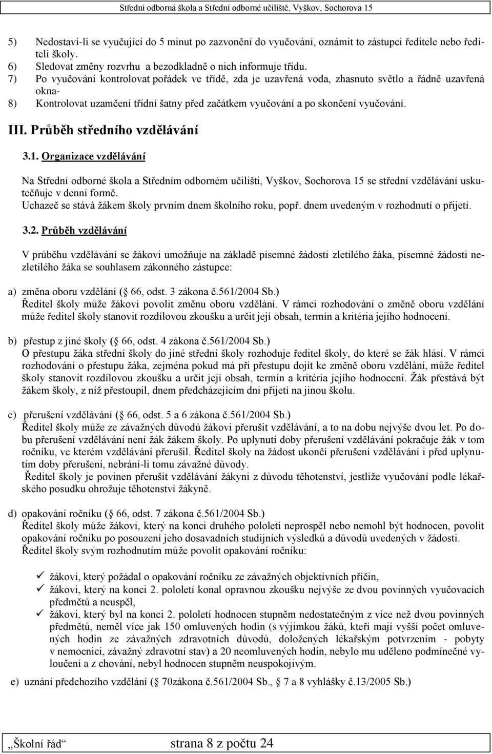 Průběh středního vzdělávání 3.1. Organizace vzdělávání Na Střední odborné škola a Středním odborném učilišti, Vyškov, Sochorova 15 se střední vzdělávání uskutečňuje v denní formě.