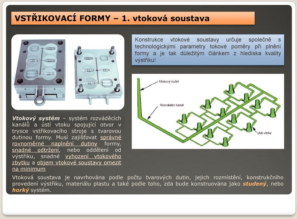 Vtokový systém systém rozváděcích kanálů a ústí vtoku spojující otvor v trysce vstřikovacího stroje s tvarovou dutinou formy.