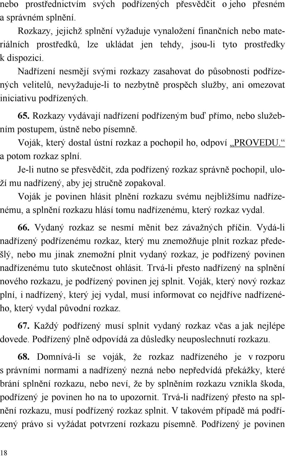 Nadřízení nesmějí svými rozkazy zasahovat do působnosti podřízených velitelů, nevyžaduje-li to nezbytně prospěch služby, ani omezovat iniciativu podřízených. 65.