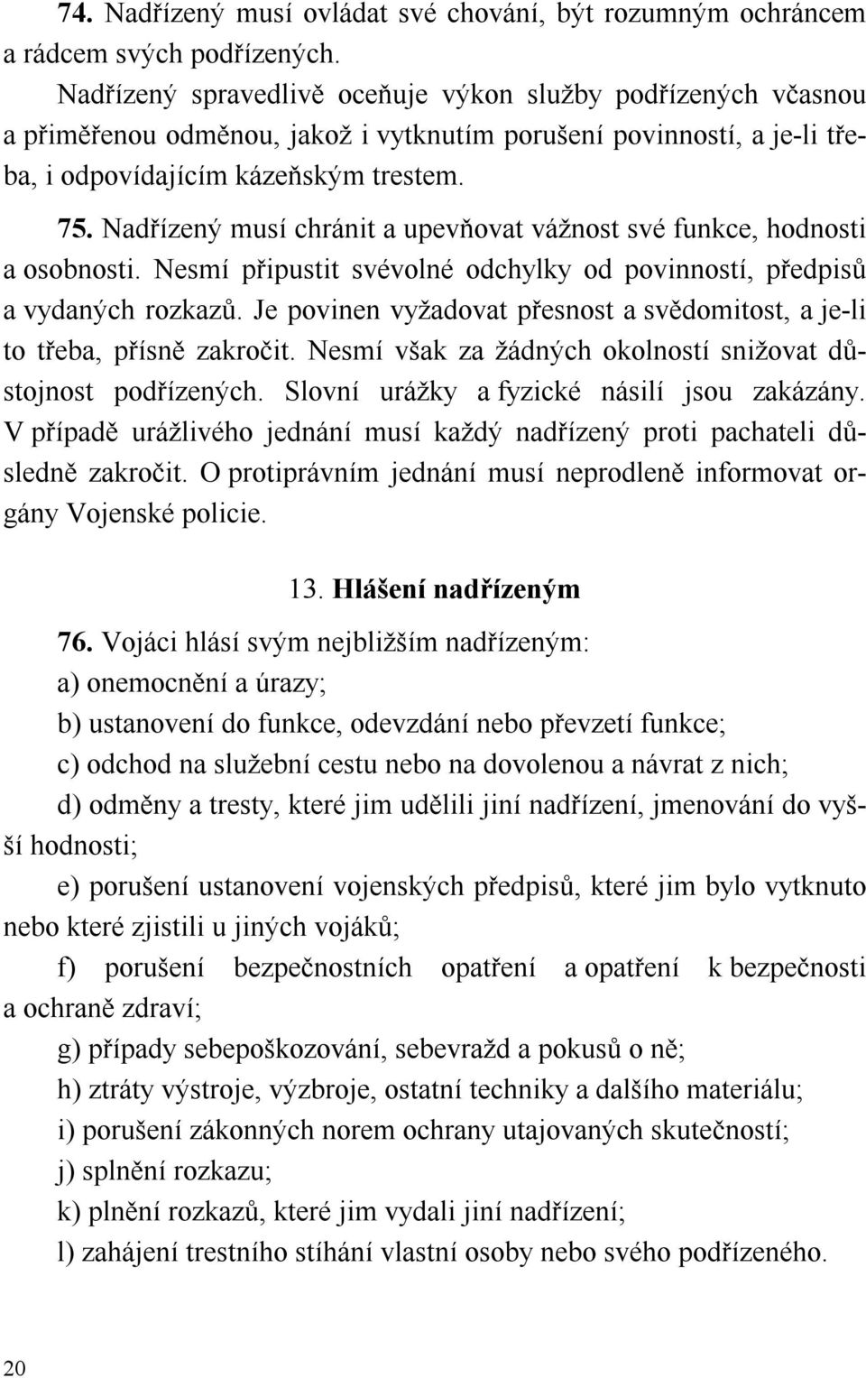 Nadřízený musí chránit a upevňovat vážnost své funkce, hodnosti a osobnosti. Nesmí připustit svévolné odchylky od povinností, předpisů a vydaných rozkazů.