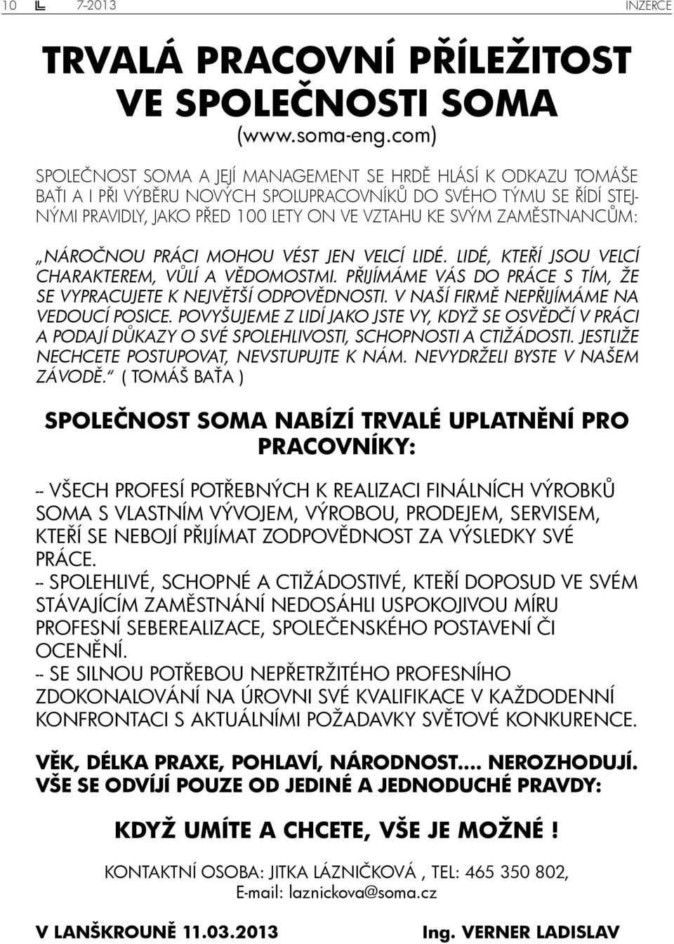ZAMĚSTNANCŮM: NÁROČNOU PRÁCI MOHOU VÉST JEN VELCÍ LIDÉ. LIDÉ, KTEŘÍ JSOU VELCÍ CHARAKTEREM, VŮLÍ A VĚDOMOSTMI. PŘIJÍMÁME VÁS DO PRÁCE S TÍM, ŽE SE VYPRACUJETE K NEJVĚTŠÍ ODPOVĚDNOSTI.