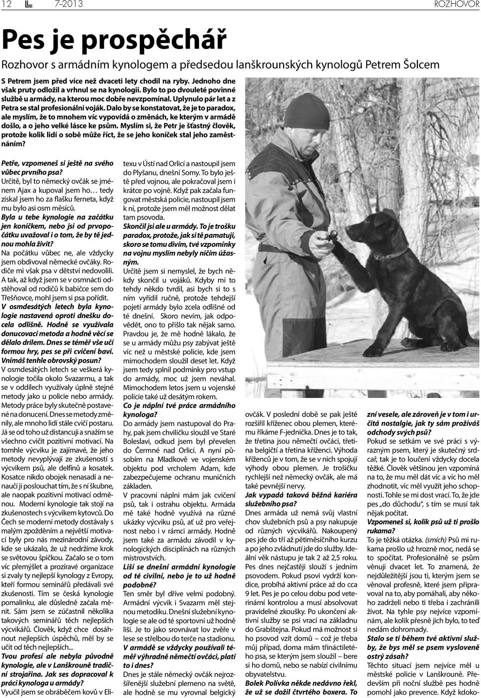Dalo by se konstatovat, že je to paradox, ale myslím, že to mnohem víc vypovídá o změnách, ke kterým v armádě došlo, a o jeho velké lásce ke psům.