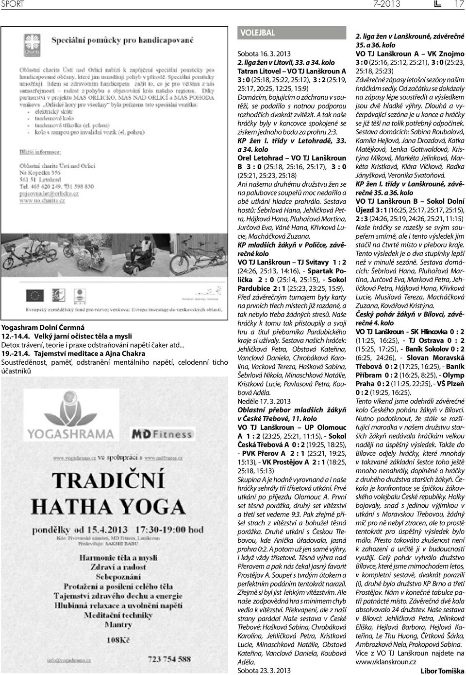 kolo Tatran Litovel VO TJ Lanškroun A 3 : 0 (25:18, 25:22, 25:12), 3 : 2 (25:19, 25:17, 20:25, 12:25, 15:9) Domácím, bojujícím o záchranu v soutěži, se podařilo s notnou podporou rozhodčích dvakrát