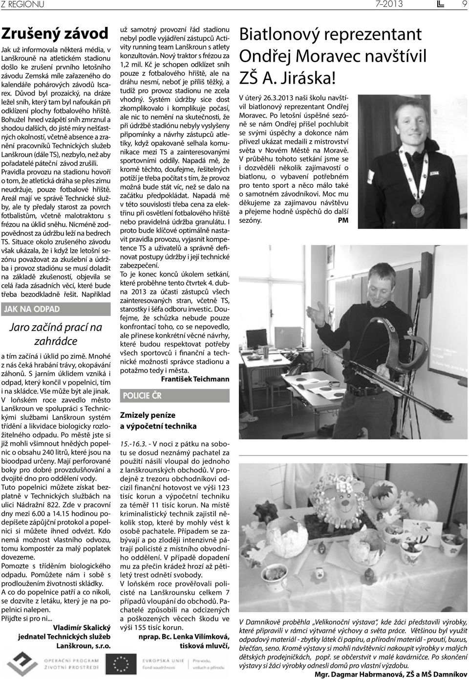 Bohužel hned vzápětí sníh zmrznul a shodou dalších, do jisté míry nešťastných okolností, včetně absence a zranění pracovníků Technických služeb Lanškroun (dále TS), nezbylo, než aby pořadatelé