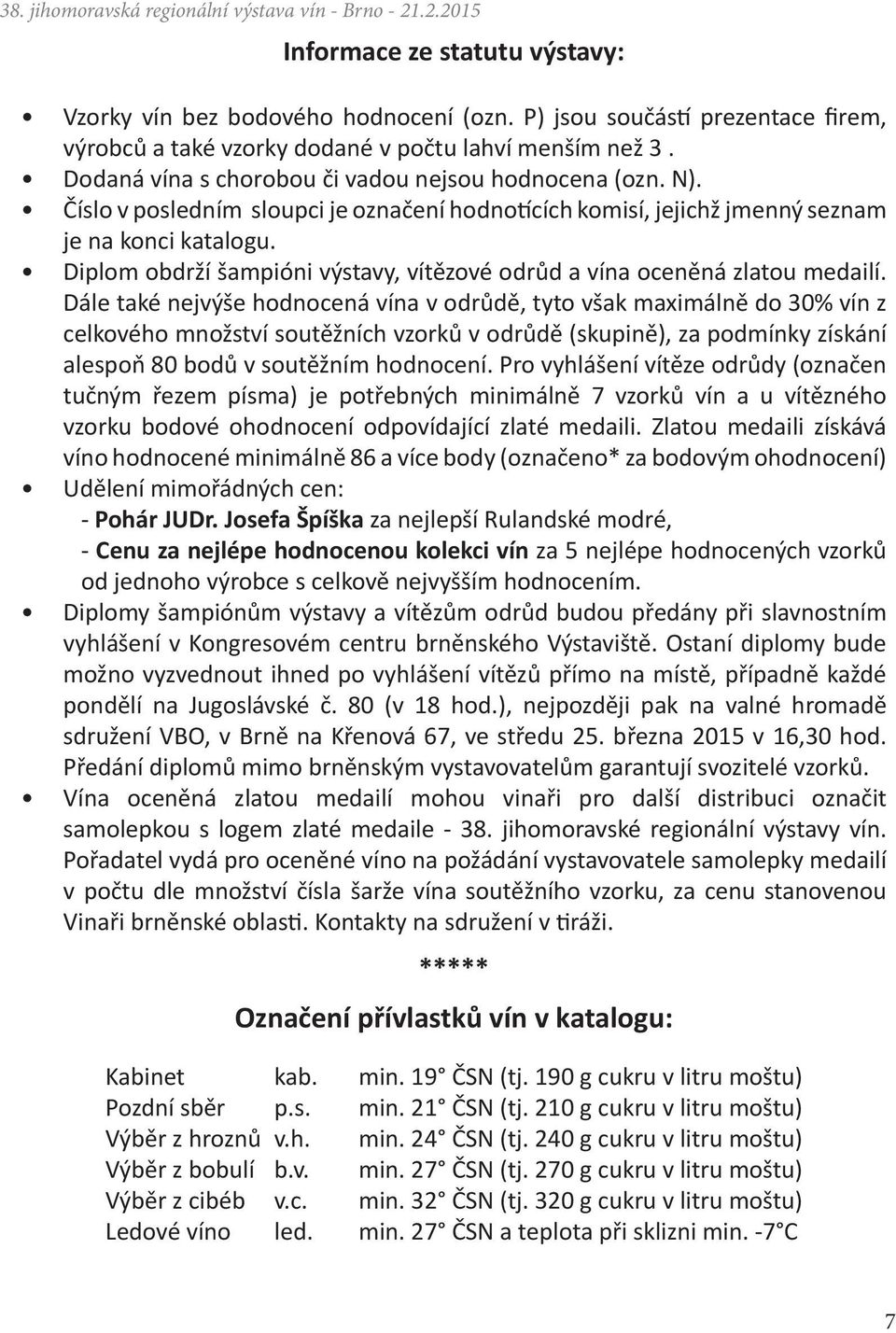 Diplom obdrží šampióni výstavy, vítězové odrůd a vína oceněná zlatou medailí.