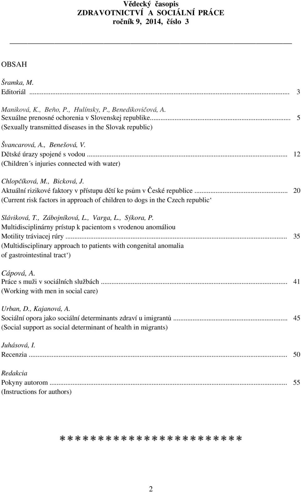 Aktuální rizikové faktory v přístupu dětí ke psům v České republice... 20 (Current risk factors in approach of children to dogs in the Czech republic Sláviková, T., Zábojníková, L., Varga, L.