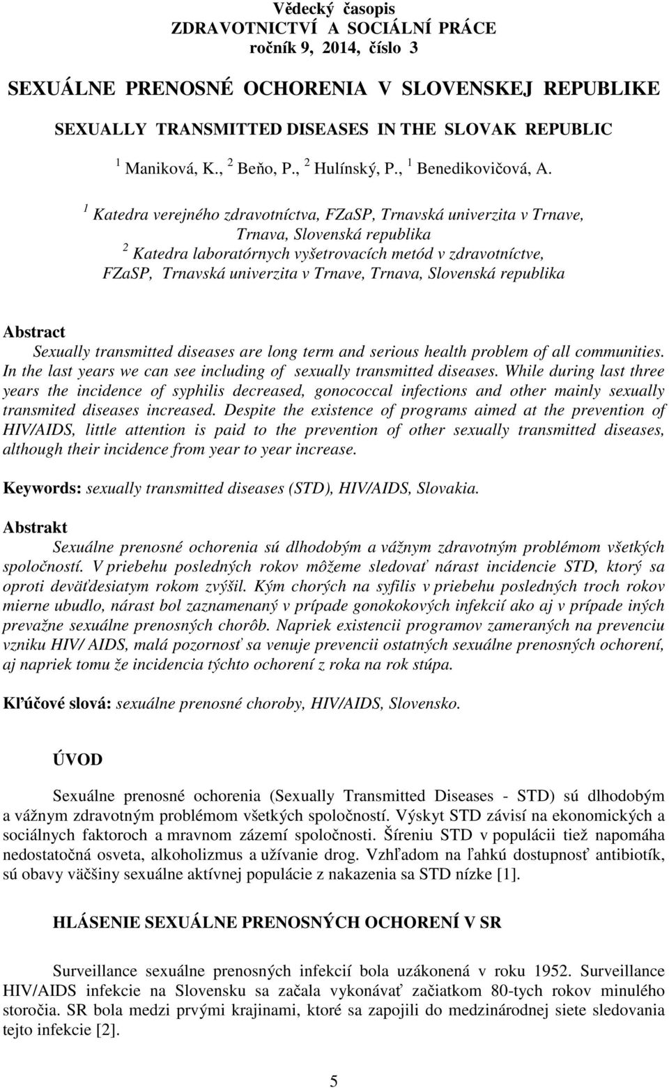 Trnava, Slovenská republika Abstract Sexually transmitted diseases are long term and serious health problem of all communities. In the last years we can see including of sexually transmitted diseases.