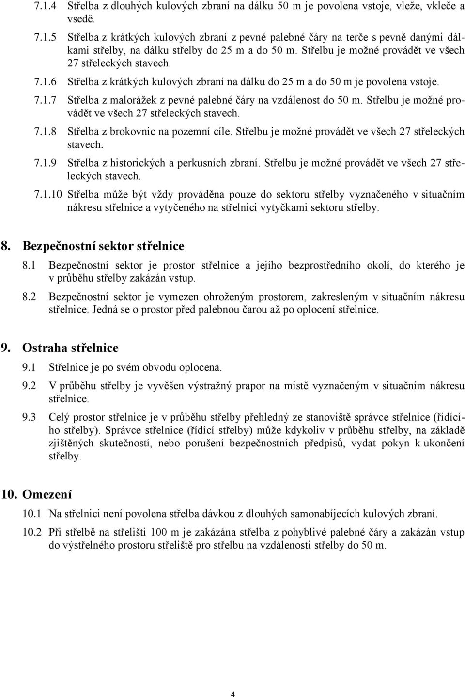 Střelbu je možné provádět ve všech 27 střeleckých stavech. 7.1.8 Střelba z brokovnic na pozemní cíle. Střelbu je možné provádět ve všech 27 střeleckých stavech. 7.1.9 Střelba z historických a perkusních zbraní.